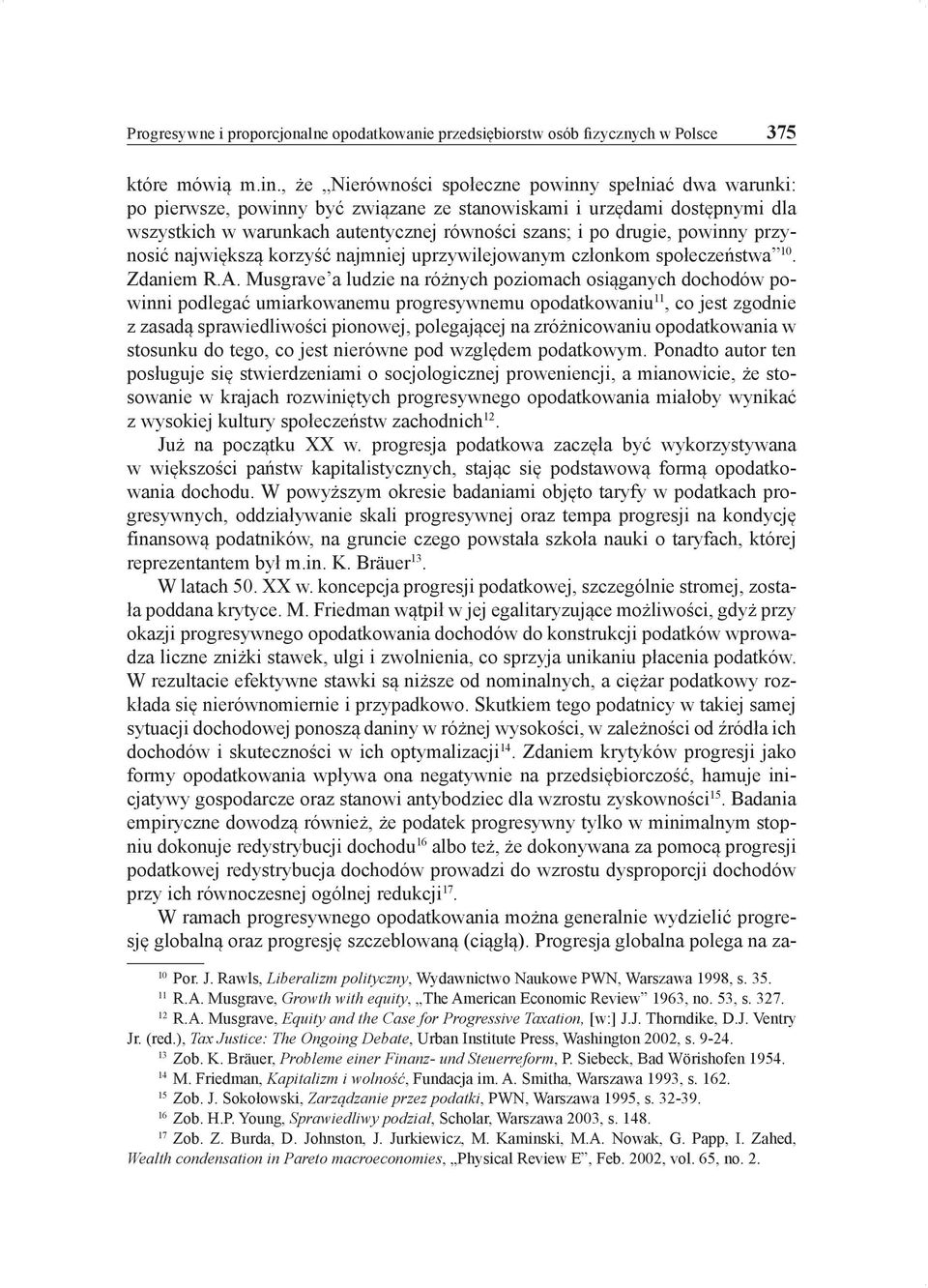 powinny przynosić największą korzyść najmniej uprzywilejowanym członkom społeczeństwa 10. Zdaniem R.A.