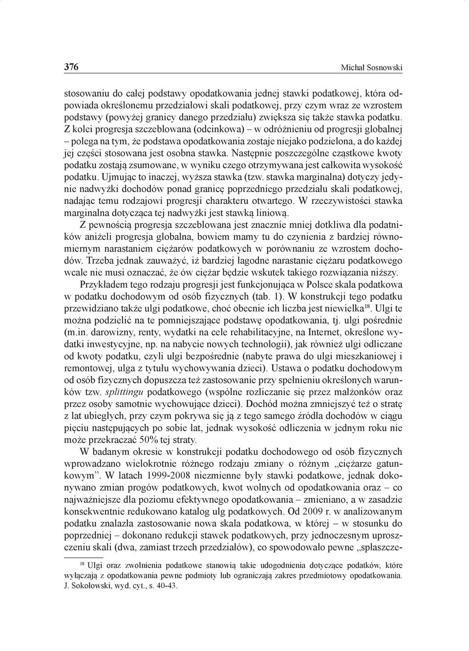 Z kolei progresja szczeblowana (odcinkowa) w odróżnieniu od progresji globalnej polega na tym, że podstawa opodatkowania zostaje niejako podzielona, a do każdej jej części stosowana jest osobna