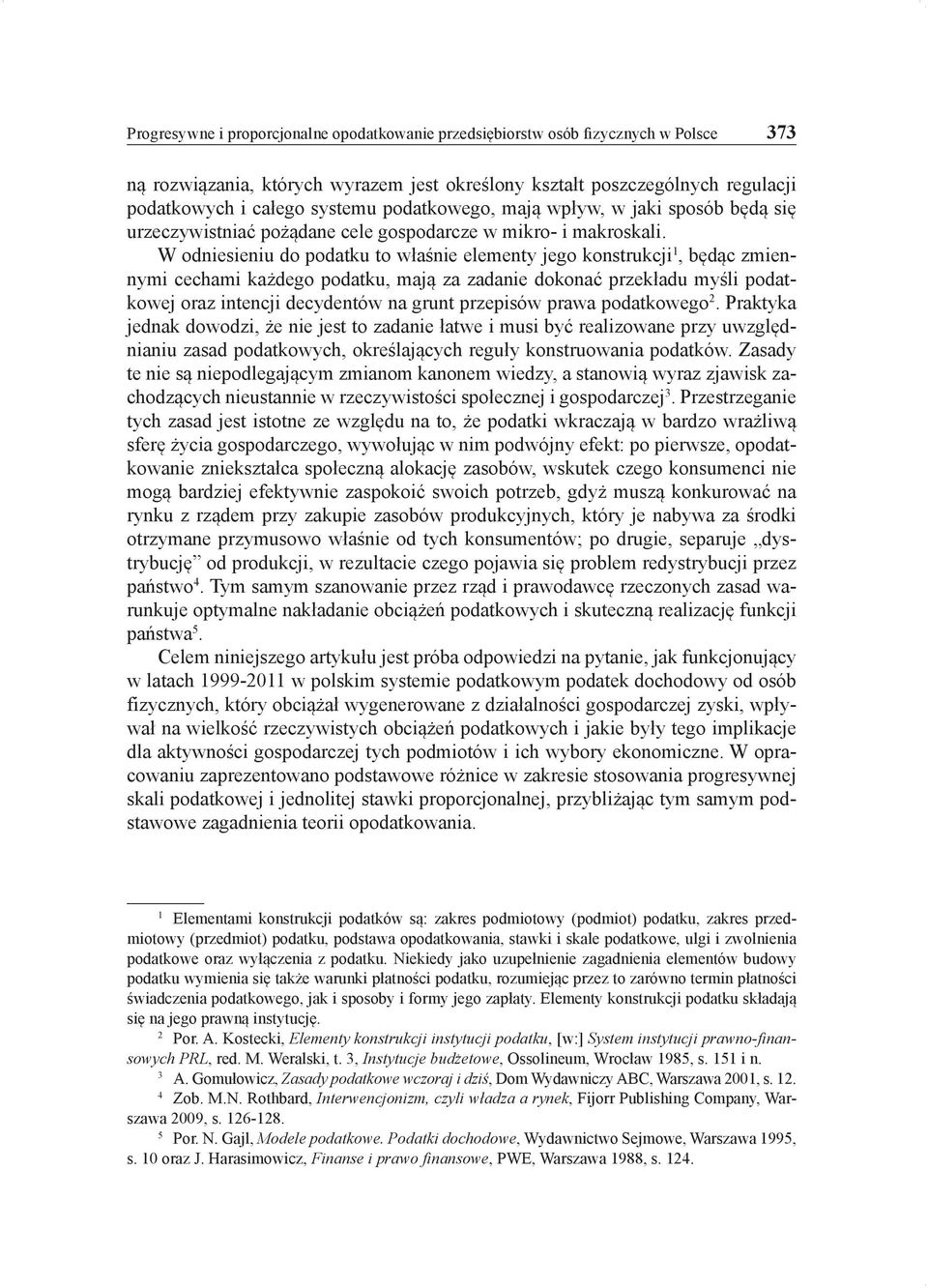 W odniesieniu do podatku to właśnie elementy jego konstrukcji 1, będąc zmiennymi cechami każdego podatku, mają za zadanie dokonać przekładu myśli podatkowej oraz intencji decydentów na grunt
