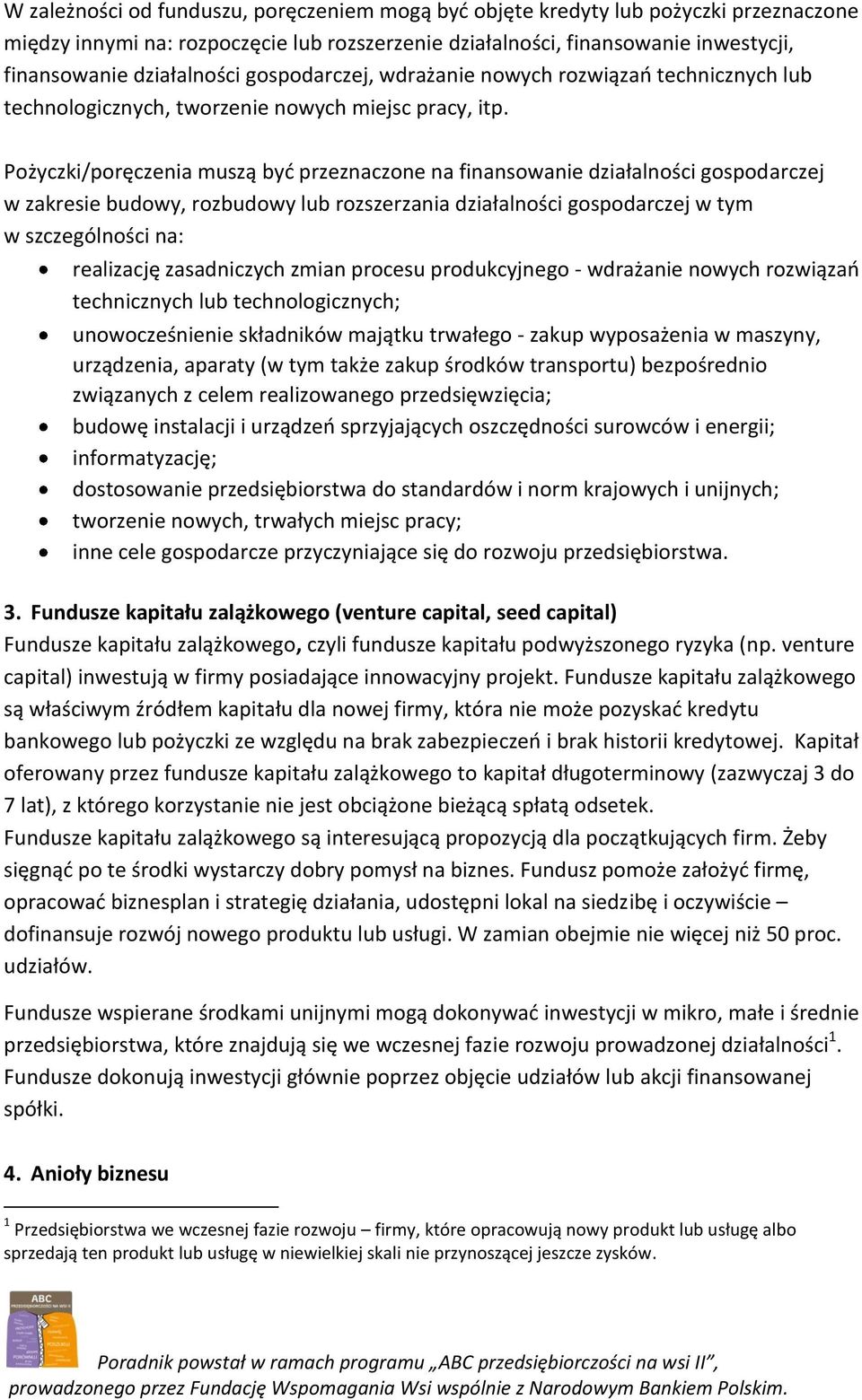 Pożyczki/poręczenia muszą być przeznaczone na finansowanie działalności gospodarczej w zakresie budowy, rozbudowy lub rozszerzania działalności gospodarczej w tym w szczególności na: realizację