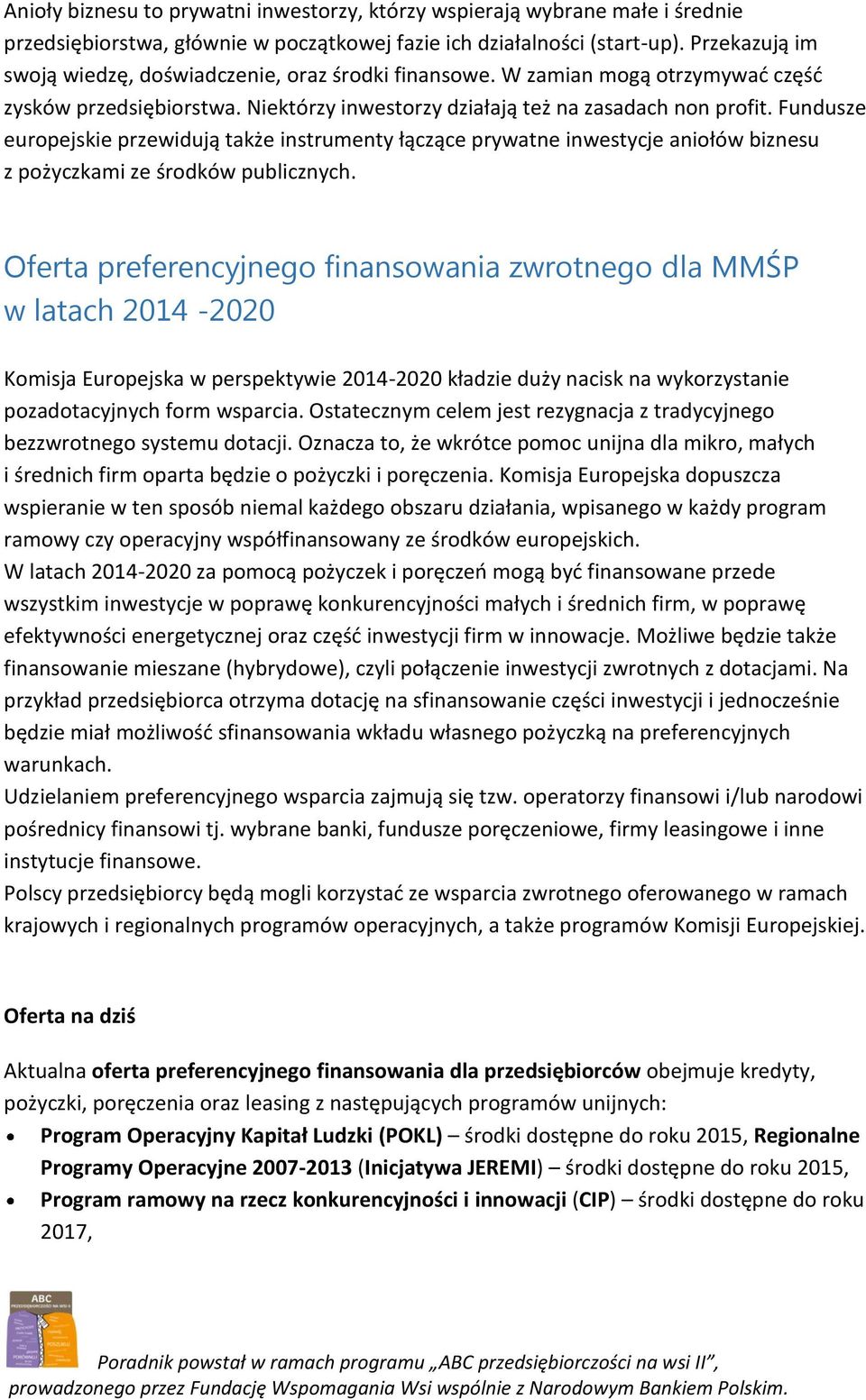 Fundusze europejskie przewidują także instrumenty łączące prywatne inwestycje aniołów biznesu z pożyczkami ze środków publicznych.