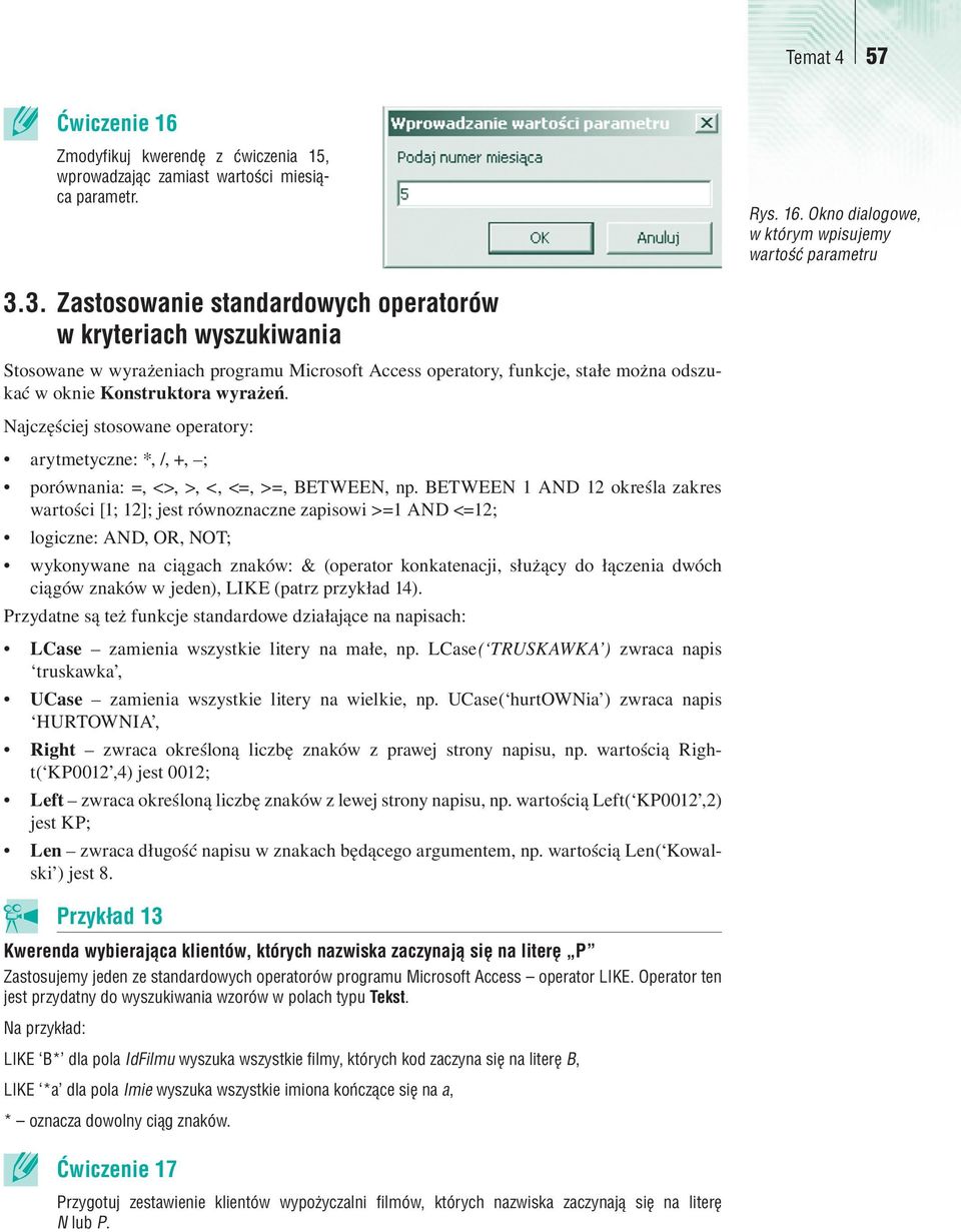 Najczęściej stosowane operatory: arytmetyczne: *, /, +, ; porównania: =, <>, >, <, <=, >=, BETWEEN, np.