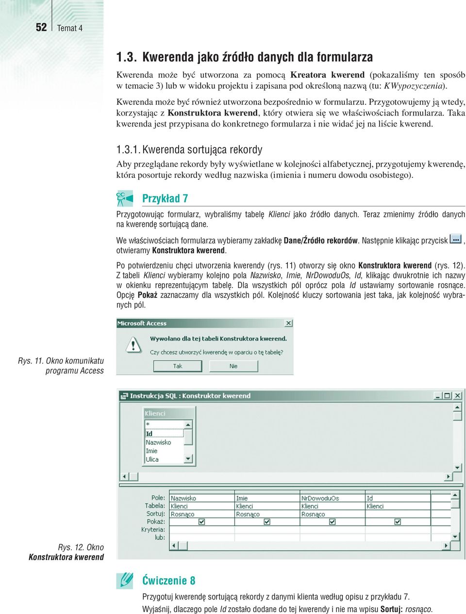 KWypozyczenia). Kwerenda może być również utworzona bezpośrednio w formularzu. Przygotowujemy ją wtedy, korzystając z Konstruktora kwerend, który otwiera się we właściwościach formularza.