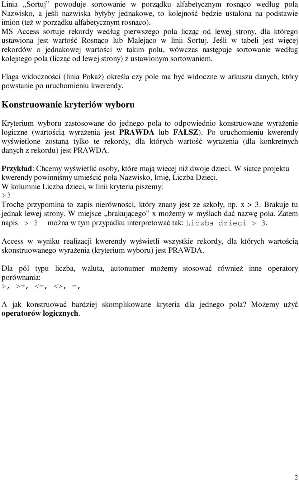 Jeśli w tabeli jest więcej rekordów o jednakowej wartości w takim polu, wówczas następuje sortowanie według kolejnego pola (licząc od lewej strony) z ustawionym sortowaniem.