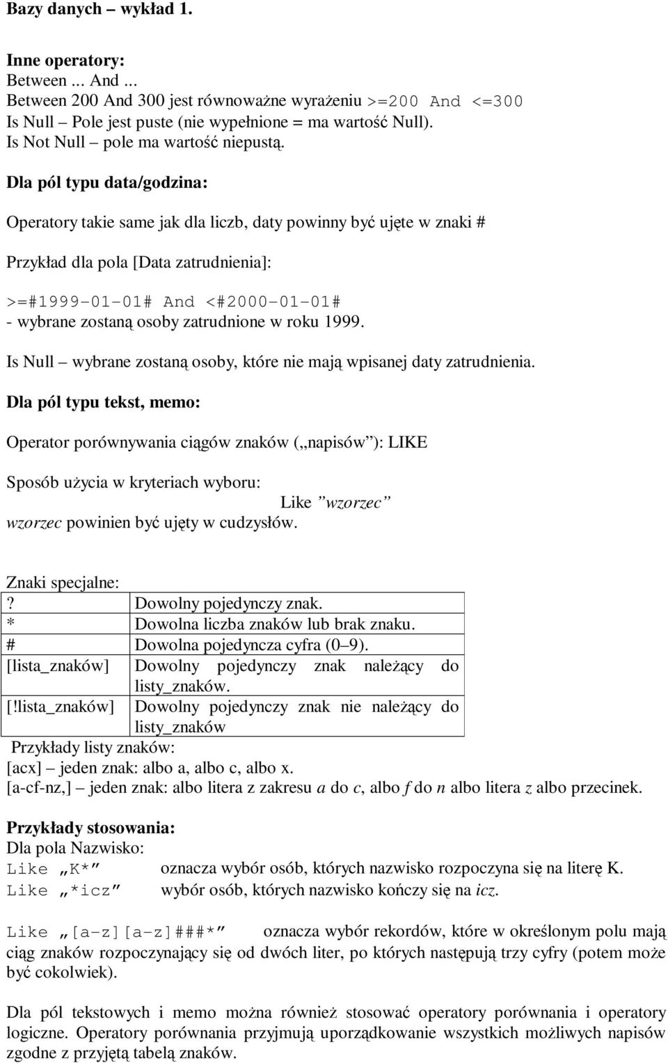 Dla pól typu data/godzina: Operatory takie same jak dla liczb, daty powinny być ujęte w znaki # Przykład dla pola [Data zatrudnienia]: >=#1999-01-01# And <#2000-01-01# - wybrane zostaną osoby