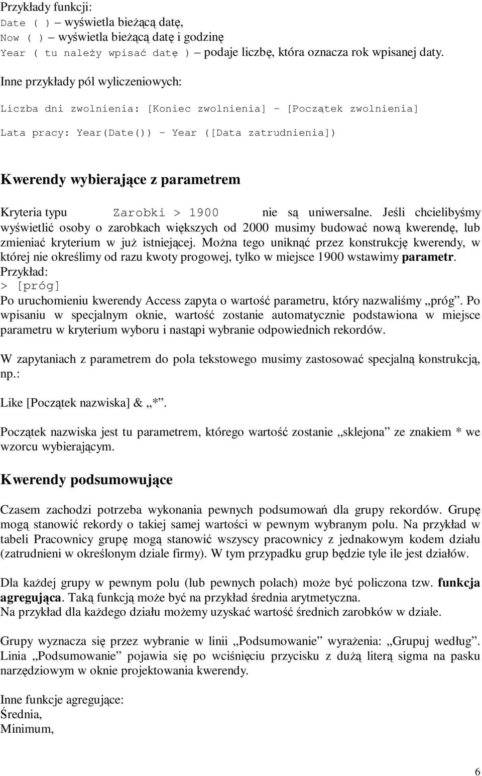 Zarobki > 1900 nie są uniwersalne. Jeśli chcielibyśmy wyświetlić osoby o zarobkach większych od 2000 musimy budować nową kwerendę, lub zmieniać kryterium w już istniejącej.