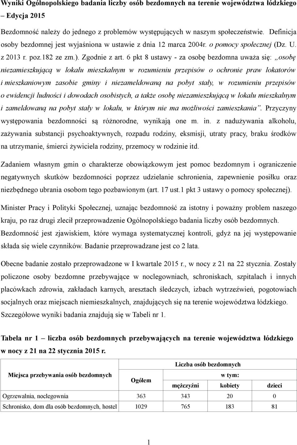 6 pkt 8 ustawy - za osobę bezdomna uważa się: osobę niezamieszkującą w lokalu mieszkalnym w rozumieniu przepisów o ochronie praw lokatorów i mieszkaniowym zasobie gminy i niezameldowaną na pobyt