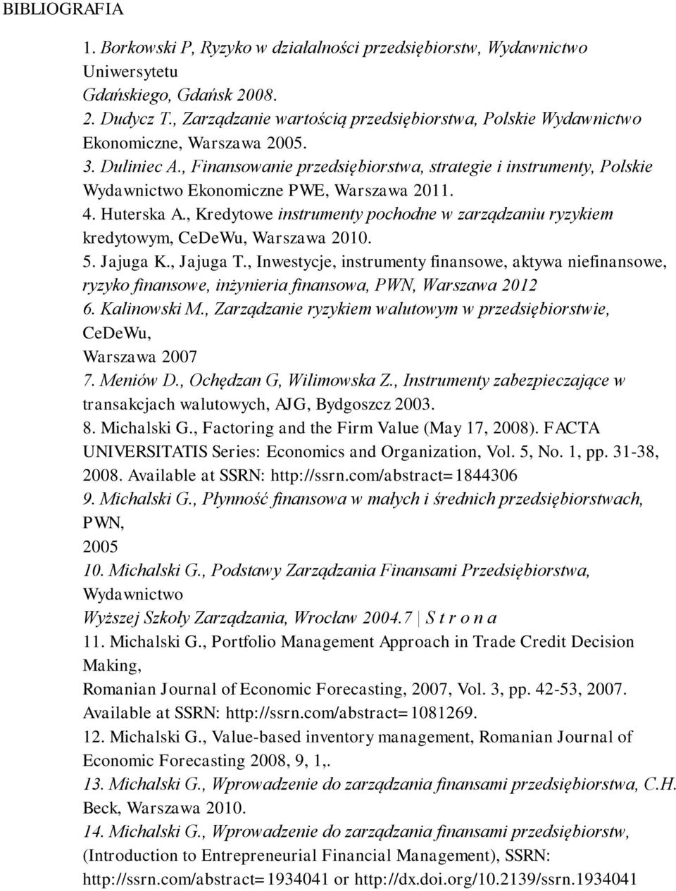 , Finansowanie przedsiębiorstwa, strategie i instrumenty, Polskie Wydawnictwo Ekonomiczne PWE, Warszawa 2011. 4. Huterska A.