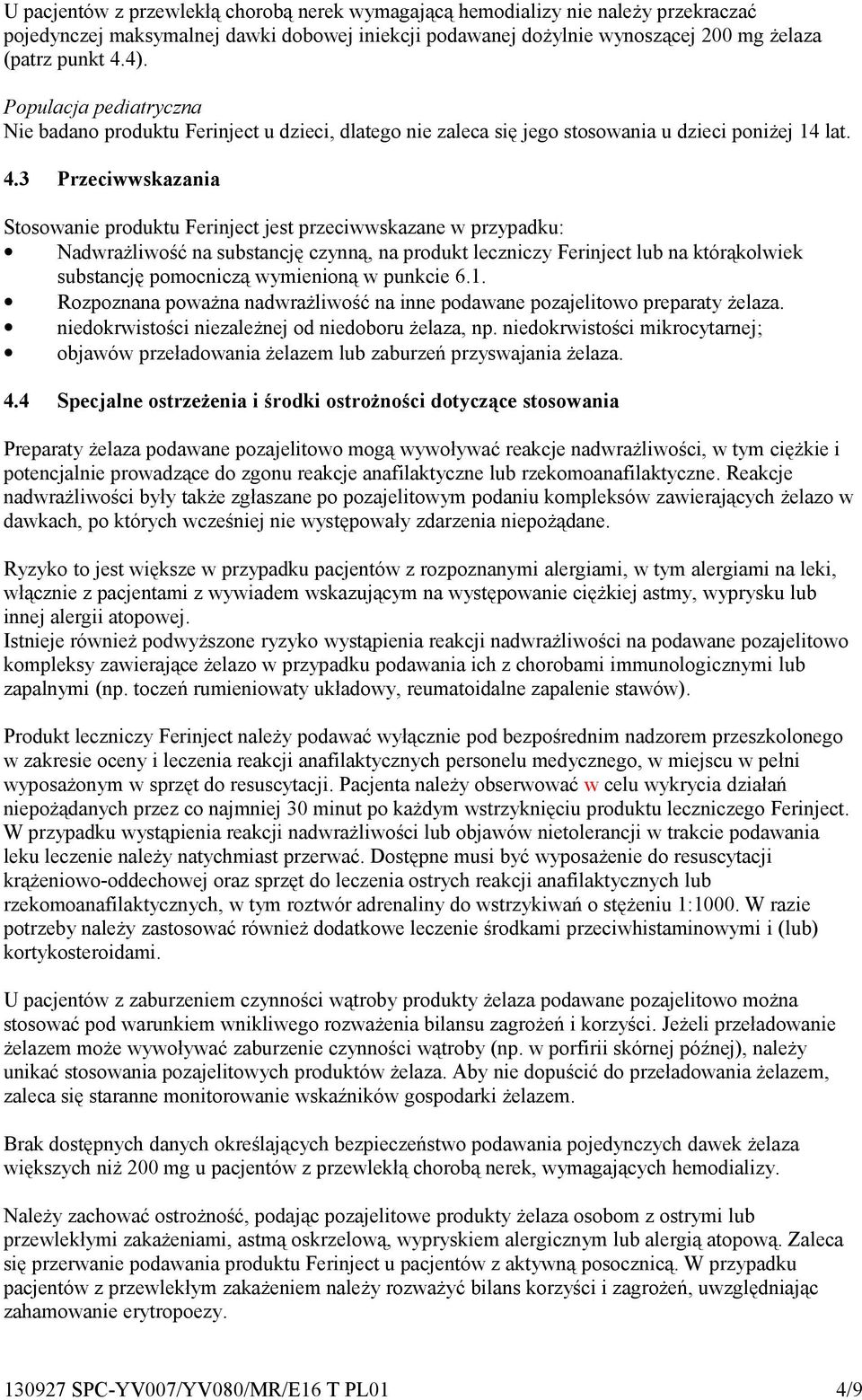 3 Przeciwwskazania Stosowanie produktu Ferinject jest przeciwwskazane w przypadku: Nadwrażliwość na substancję czynną, na produkt leczniczy Ferinject lub na którąkolwiek substancję pomocniczą