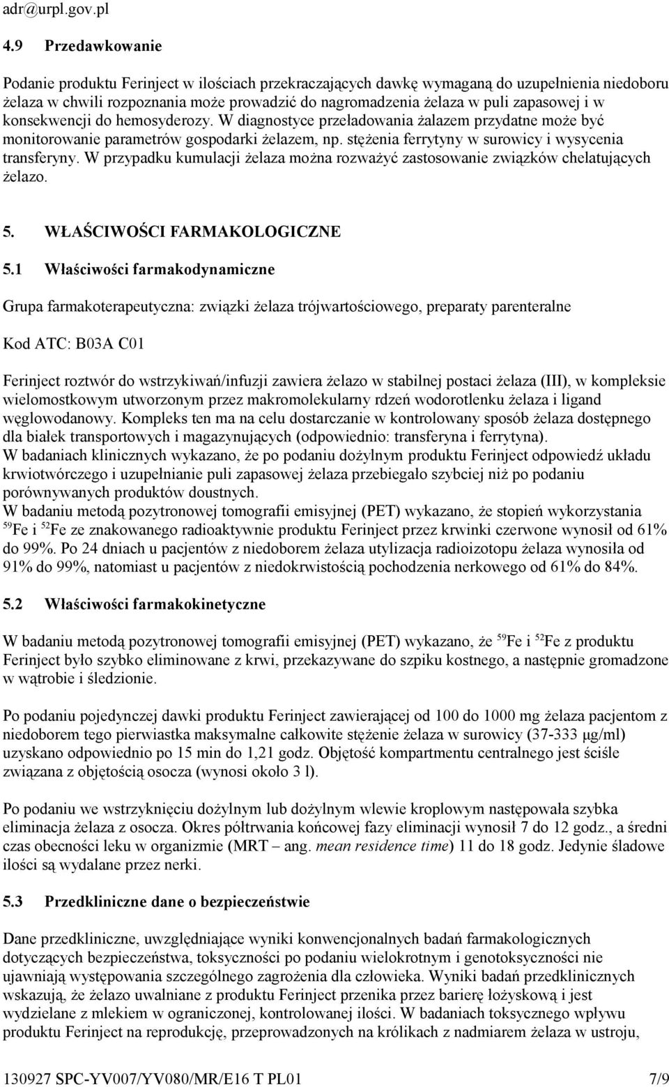 w konsekwencji do hemosyderozy. W diagnostyce przeładowania żalazem przydatne może być monitorowanie parametrów gospodarki żelazem, np. stężenia ferrytyny w surowicy i wysycenia transferyny.