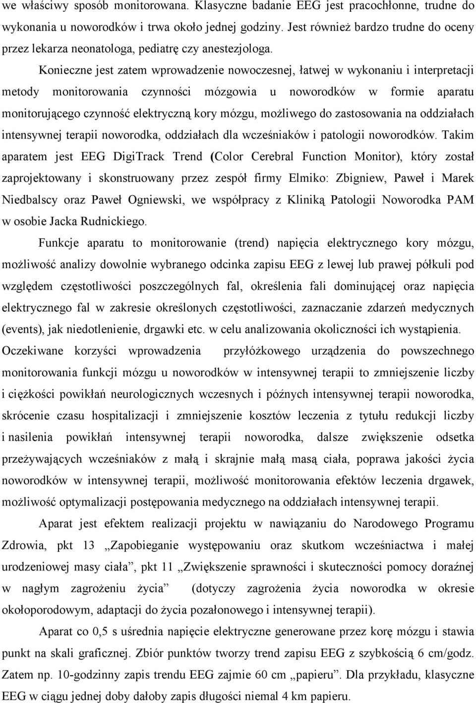 Konieczne jest zatem wprowadzenie nowoczesnej, łatwej w wykonaniu i interpretacji metody monitorowania czynności mózgowia u noworodków w formie aparatu monitorującego czynność elektryczną kory mózgu,