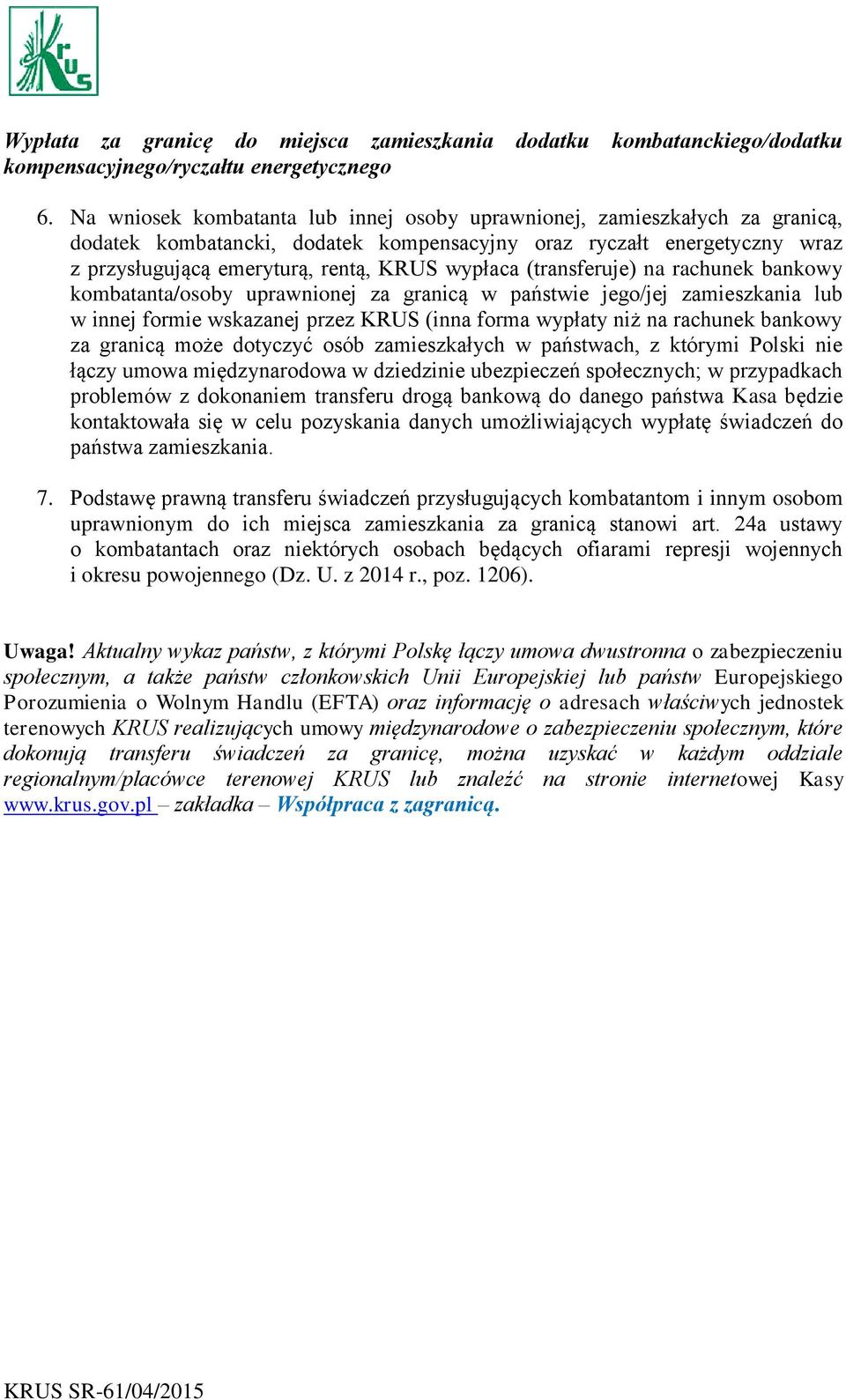 (transferuje) na rachunek bankowy kombatanta/osoby uprawnionej za granicą w państwie jego/jej zamieszkania lub w innej formie wskazanej przez KRUS (inna forma wypłaty niż na rachunek bankowy za