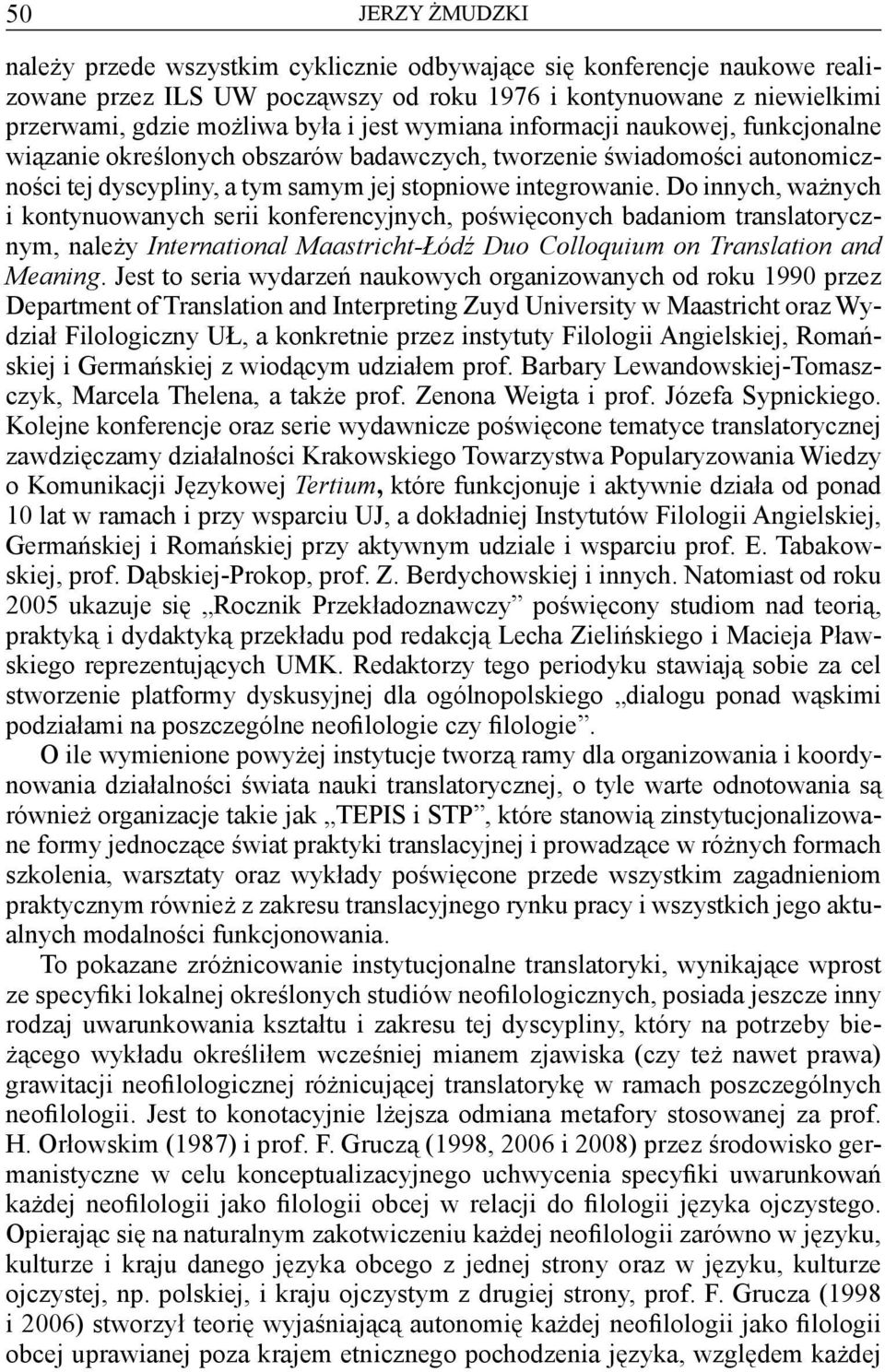 Do innych, ważnych i kontynuowanych serii konferencyjnych, poświęconych badaniom translatorycznym, należy International Maastricht-Łódź Duo Colloquium on Translation and Meaning.