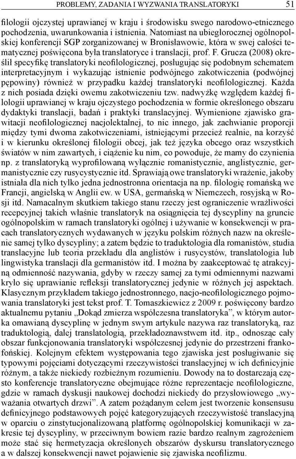 Grucza (2008) określił specyfikę translatoryki neofilologicznej, posługując się podobnym schematem interpretacyjnym i wykazując istnienie podwójnego zakotwiczenia (podwójnej pępowiny) również w