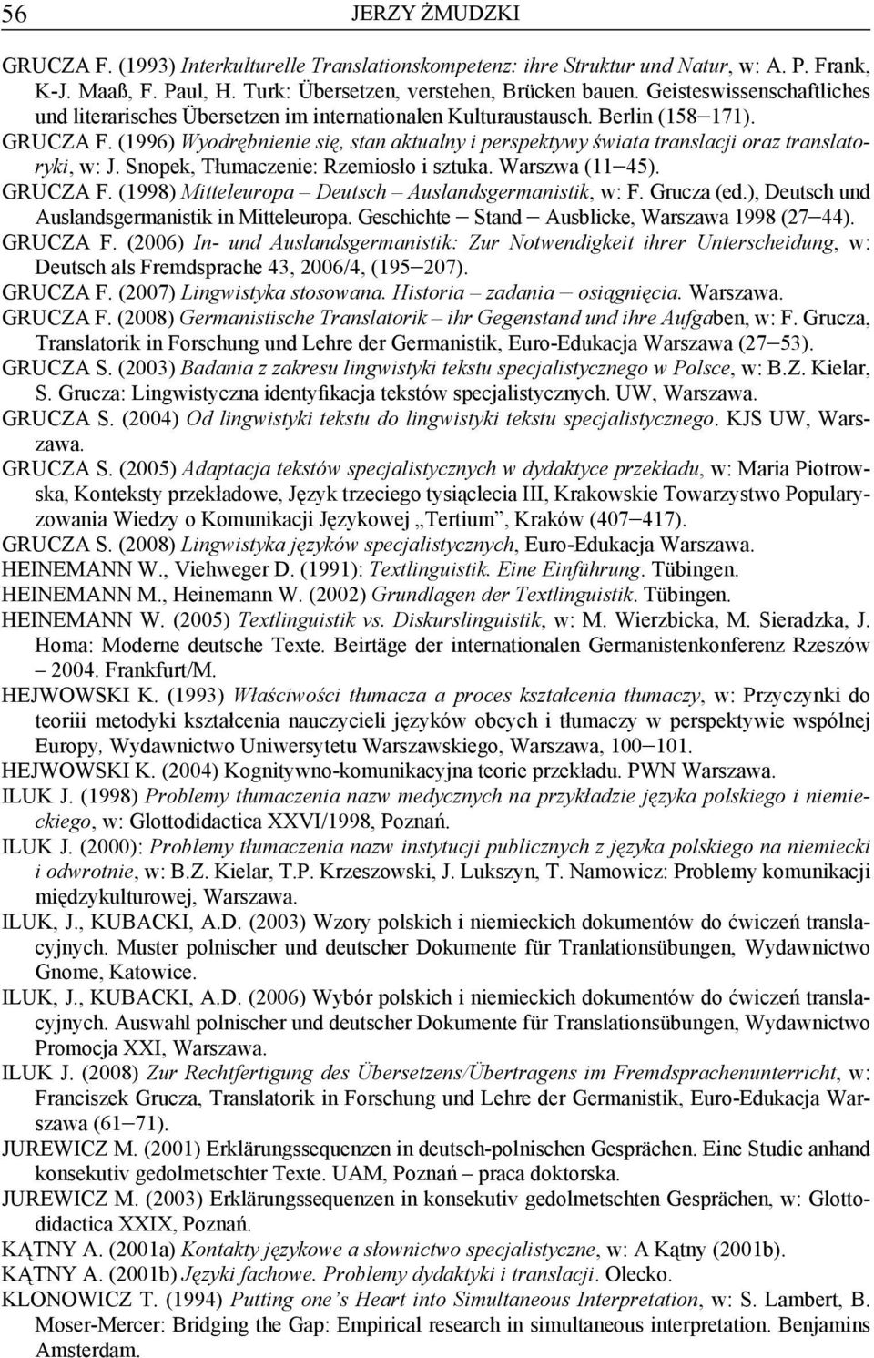 (1996) Wyodrębnienie się, stan aktualny i perspektywy świata translacji oraz translatoryki, w: J. Snopek, Tłumaczenie: Rzemiosło i sztuka. Warszwa (11 45). GRUCZA F.