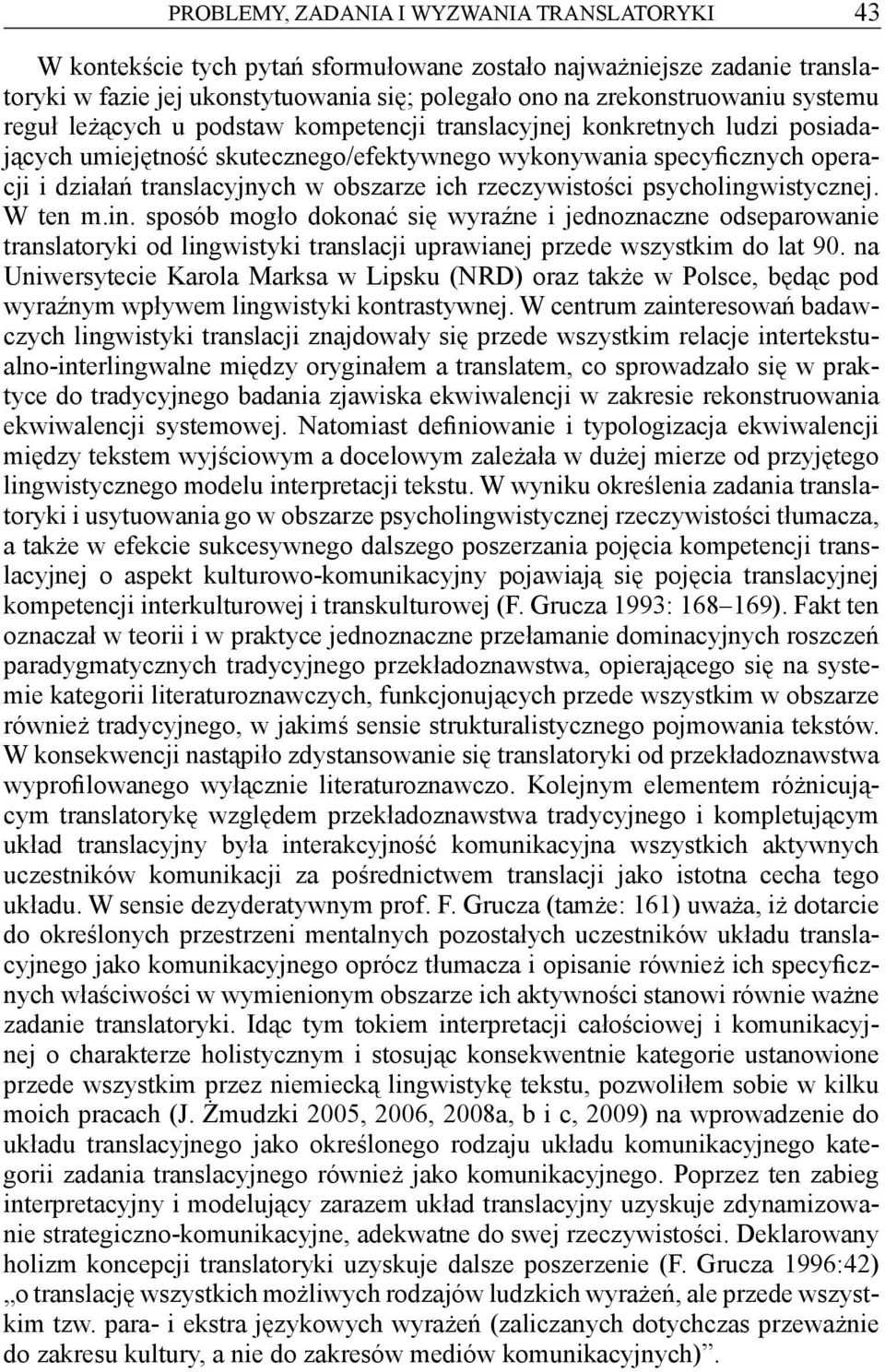 ich rzeczywistości psycholingwistycznej. W ten m.in. sposób mogło dokonać się wyraźne i jednoznaczne odseparowanie translatoryki od lingwistyki translacji uprawianej przede wszystkim do lat 90.