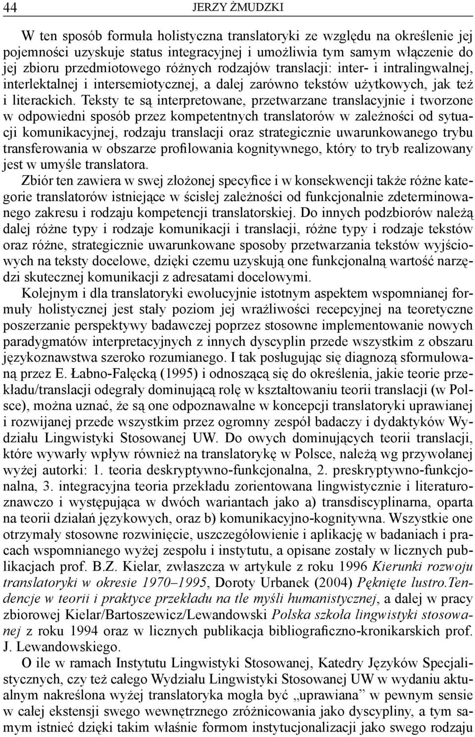 Teksty te są interpretowane, przetwarzane translacyjnie i tworzone w odpowiedni sposób przez kompetentnych translatorów w zależności od sytuacji komunikacyjnej, rodzaju translacji oraz strategicznie
