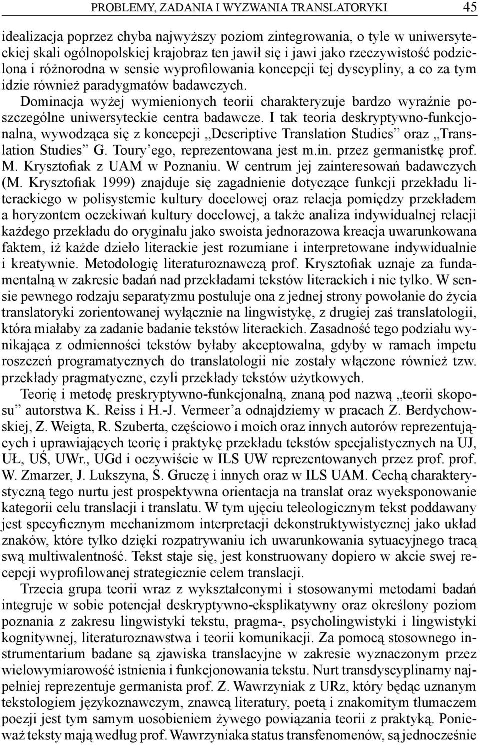 Dominacja wyżej wymienionych teorii charakteryzuje bardzo wyraźnie poszczególne uniwersyteckie centra badawcze.