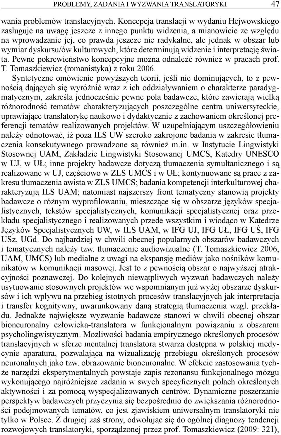 wymiar dyskursu/ów kulturowych, które determinują widzenie i interpretację świata. Pewne pokrewieństwo koncepcyjne można odnaleźć również w pracach prof. T. Tomaszkiewicz (romanistyka) z roku 2006.