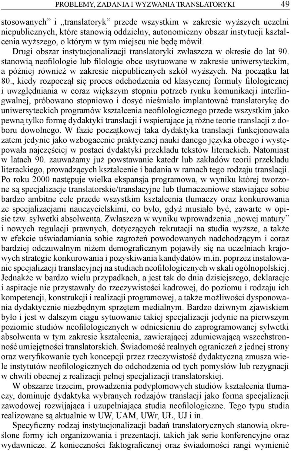 stanowią neofilologie lub filologie obce usytuowane w zakresie uniwersyteckim, a później również w zakresie niepublicznych szkół wyższych. Na początku lat 80.