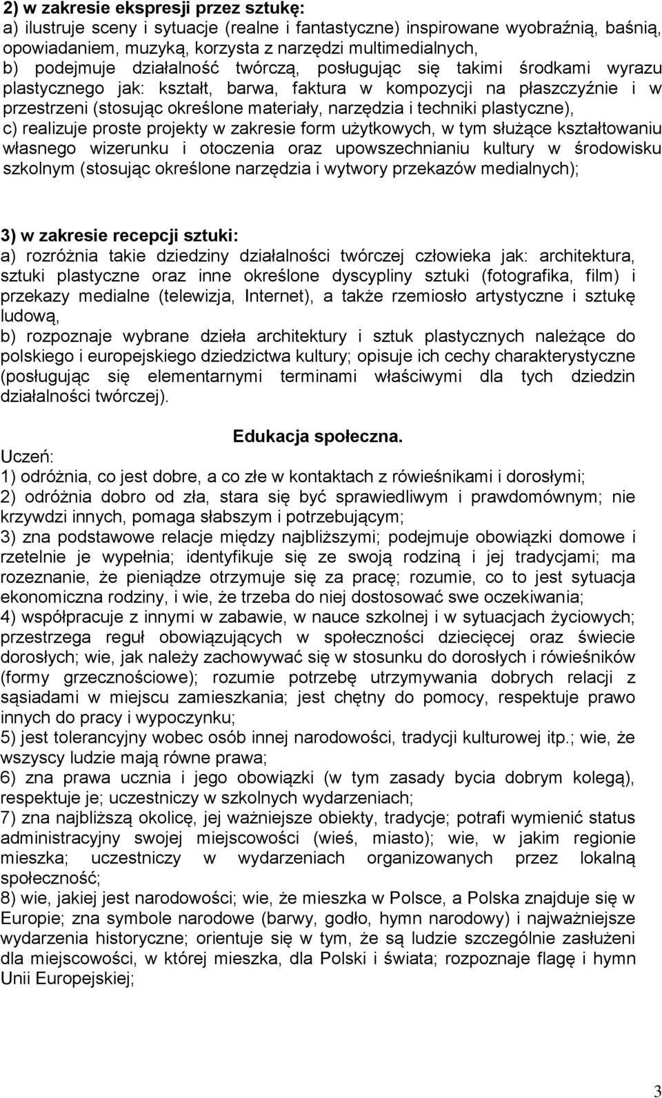 plastyczne), c) realizuje proste projekty w zakresie form użytkowych, w tym służące kształtowaniu własnego wizerunku i otoczenia oraz upowszechnianiu kultury w środowisku szkolnym (stosując określone