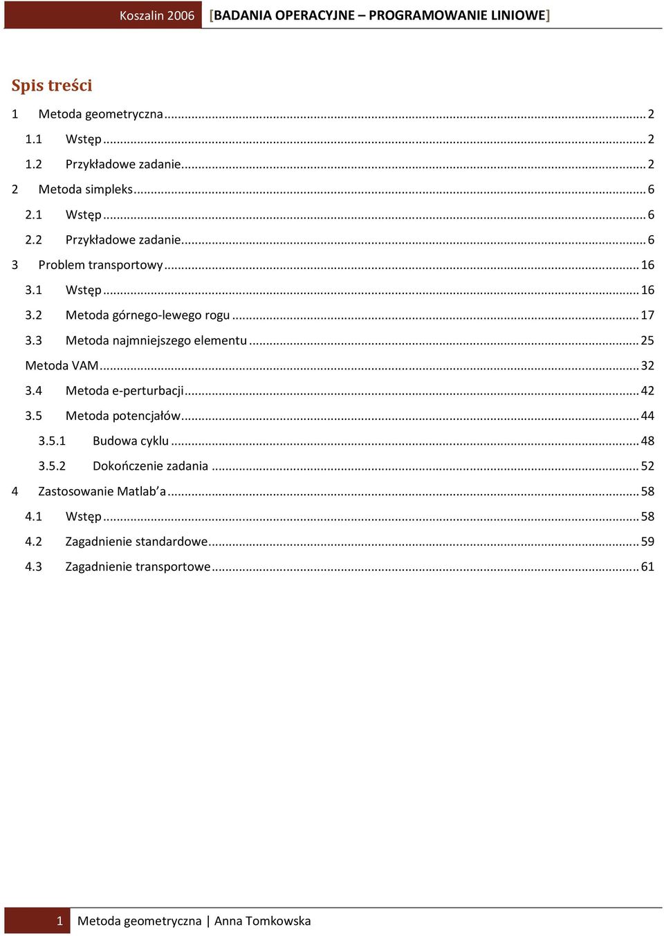 4 Metoda e-perturbacji... 42 3.5 Metoda potencjałów... 44 3.5.1 Budowa cyklu... 48 3.5.2 Dokończenie zadania... 52 4 Zastosowanie Matlab a.