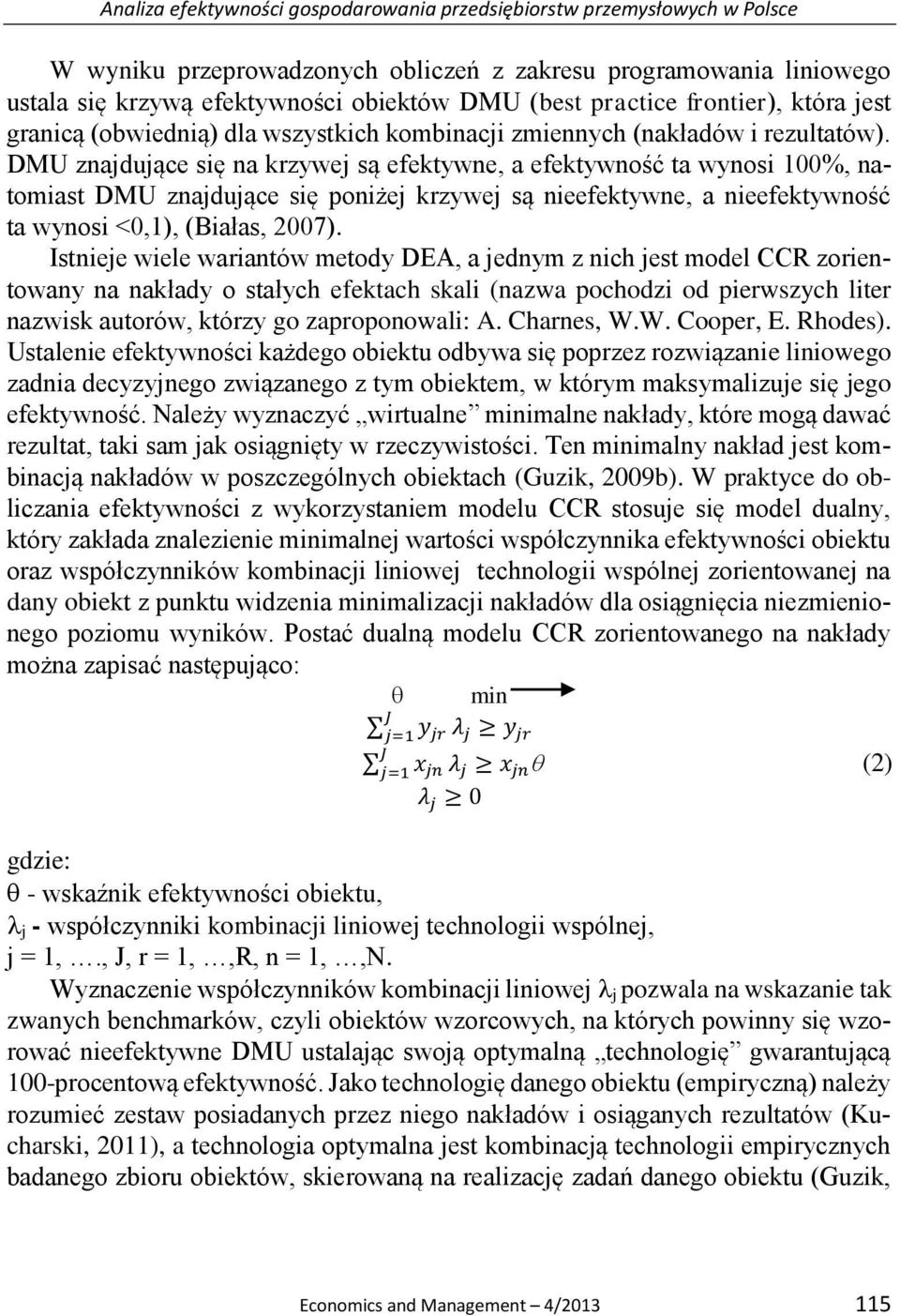 DMU znajdujące się na krzywej są efektywne, a efektywność ta wynosi 100%, natomiast DMU znajdujące się poniżej krzywej są nieefektywne, a nieefektywność ta wynosi <0,1), (Białas, 2007).