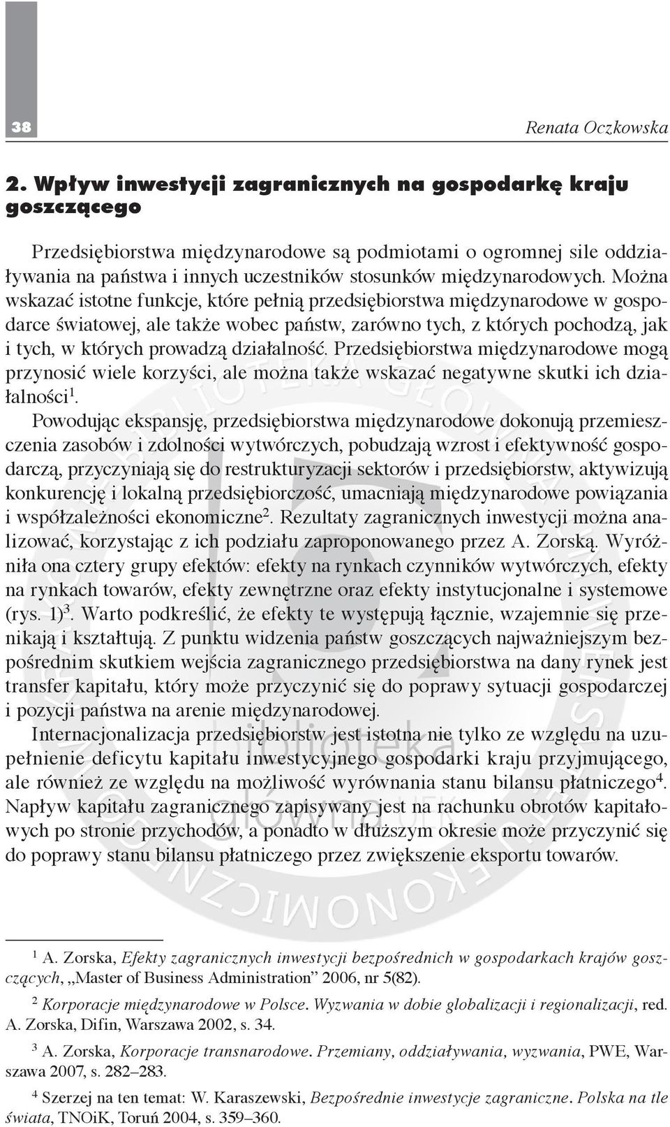 Można wskazać istotne funkcje, które pełnią przedsiębiorstwa międzynarodowe w gospodarce światowej, ale także wobec państw, zarówno tych, z których pochodzą, jak i tych, w których prowadzą