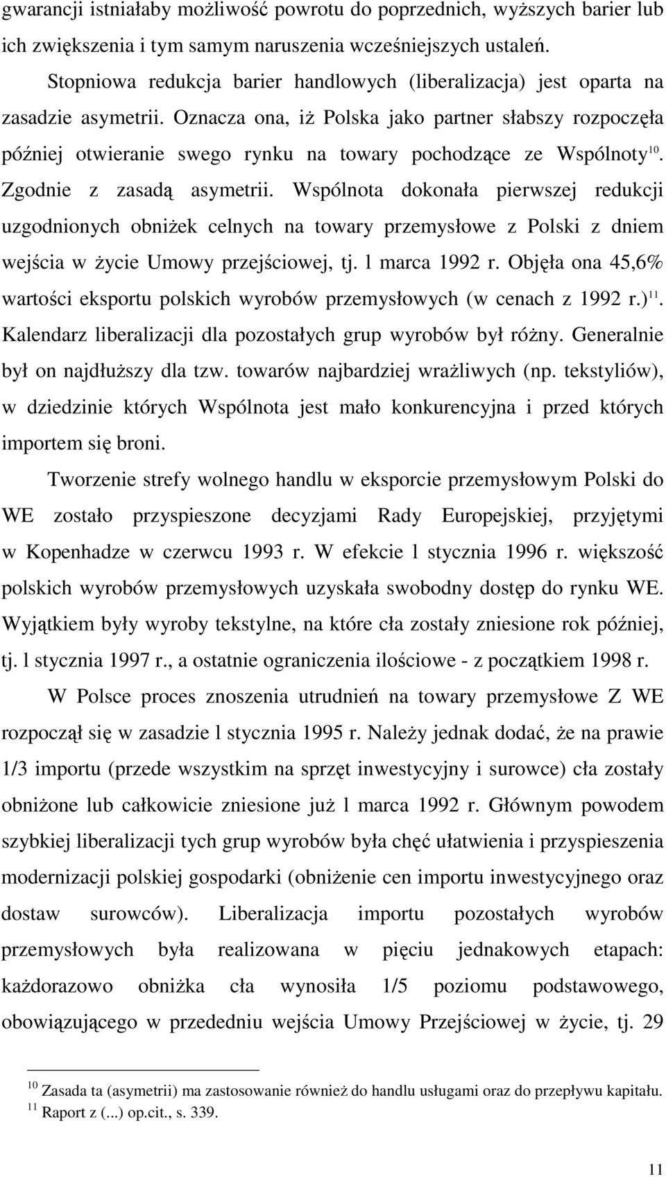 Oznacza ona, iż Polska jako partner słabszy rozpoczęła później otwieranie swego rynku na towary pochodzące ze Wspólnoty 10. Zgodnie z zasadą asymetrii.