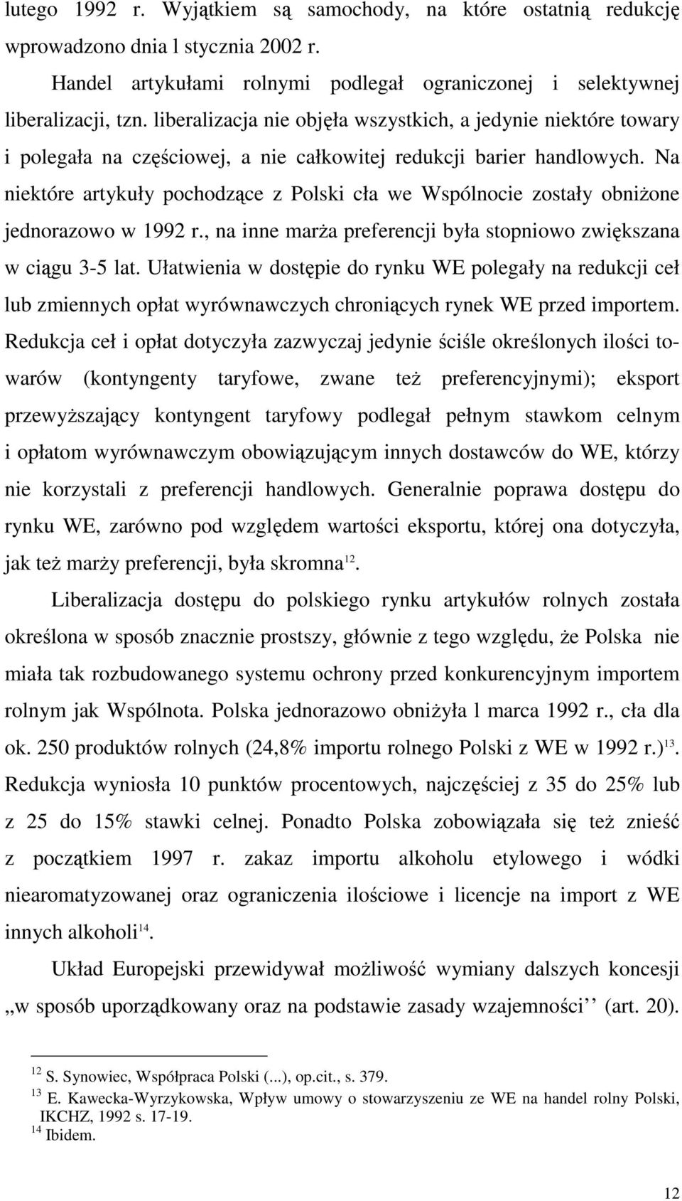 Na niektóre artykuły pochodzące z Polski cła we Wspólnocie zostały obniżone jednorazowo w 1992 r., na inne marża preferencji była stopniowo zwiększana w ciągu 3-5 lat.