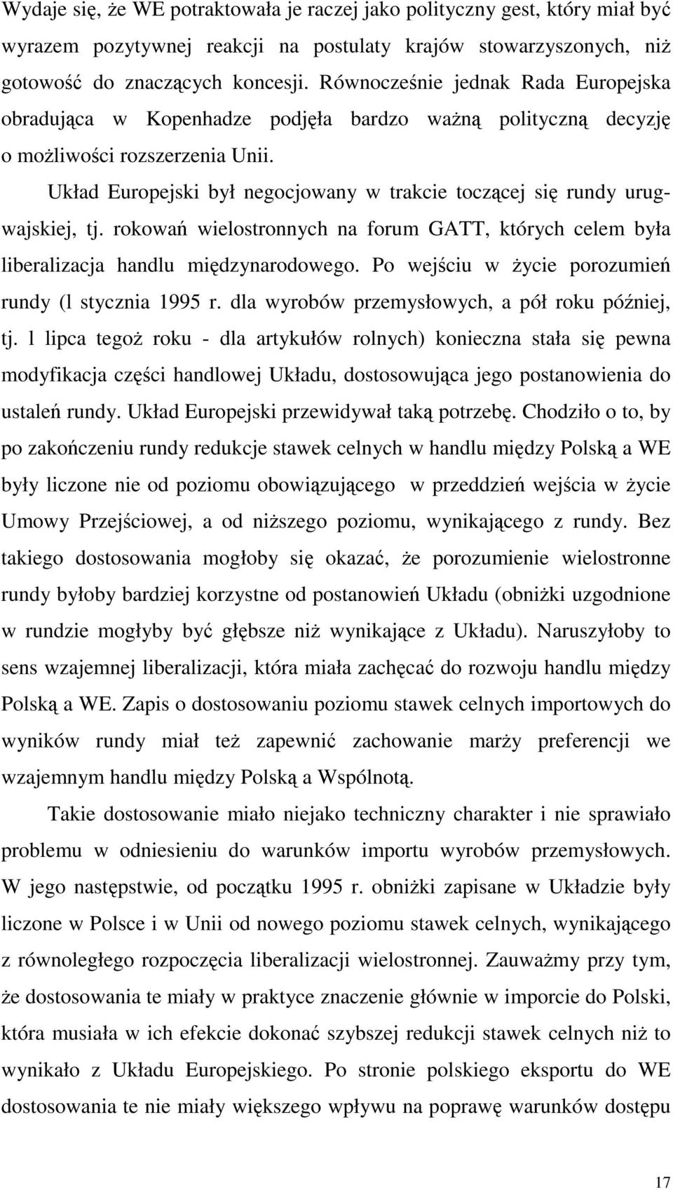 Układ Europejski był negocjowany w trakcie toczącej się rundy urugwajskiej, tj. rokowań wielostronnych na forum GATT, których celem była liberalizacja handlu międzynarodowego.