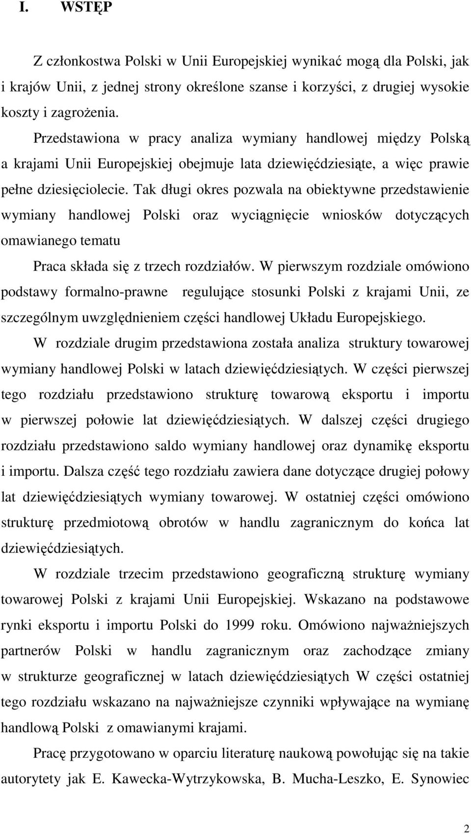 Tak długi okres pozwala na obiektywne przedstawienie wymiany handlowej Polski oraz wyciągnięcie wniosków dotyczących omawianego tematu Praca składa się z trzech rozdziałów.