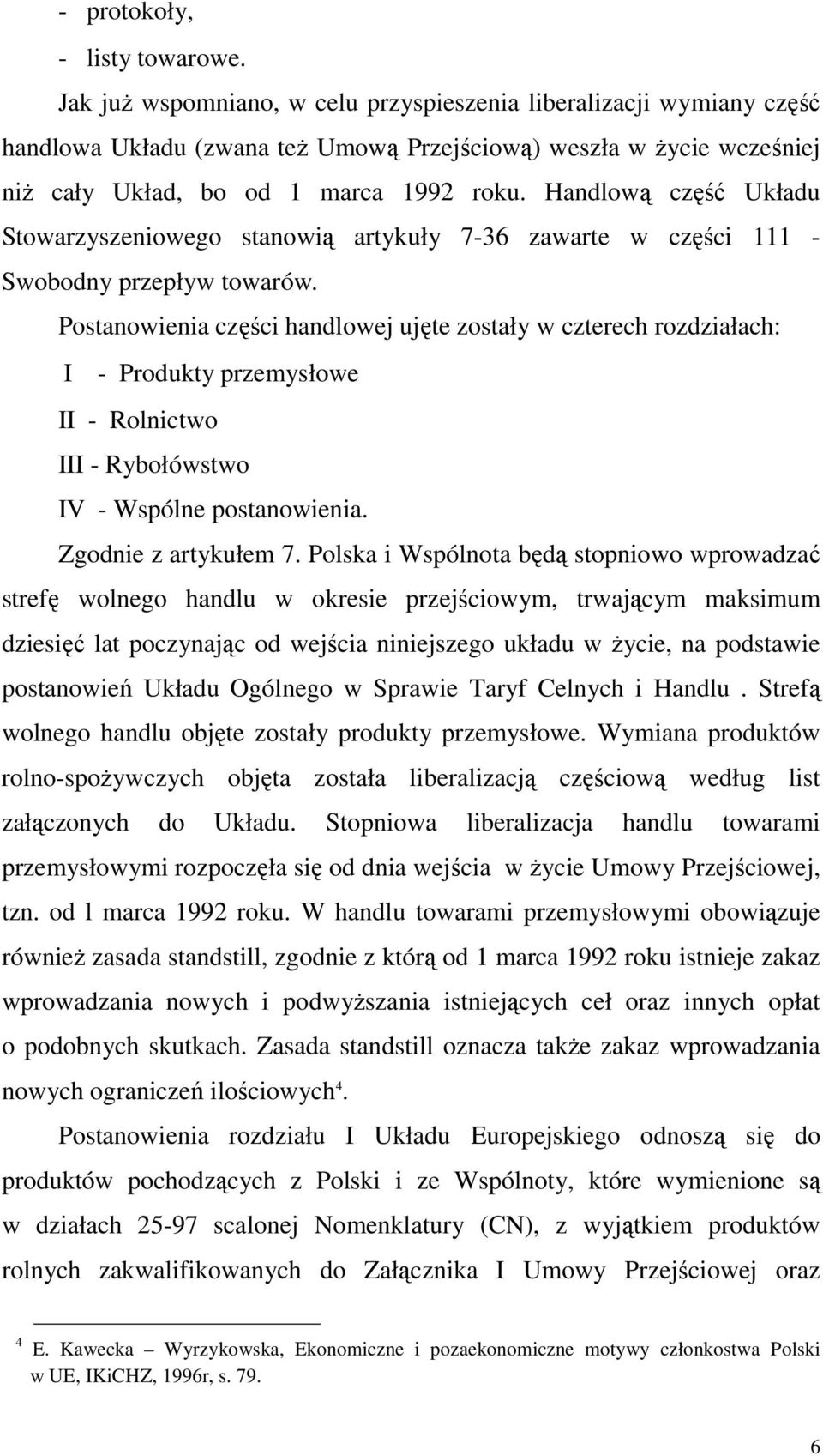 Handlową część Układu Stowarzyszeniowego stanowią artykuły 7-36 zawarte w części 111 - Swobodny przepływ towarów.