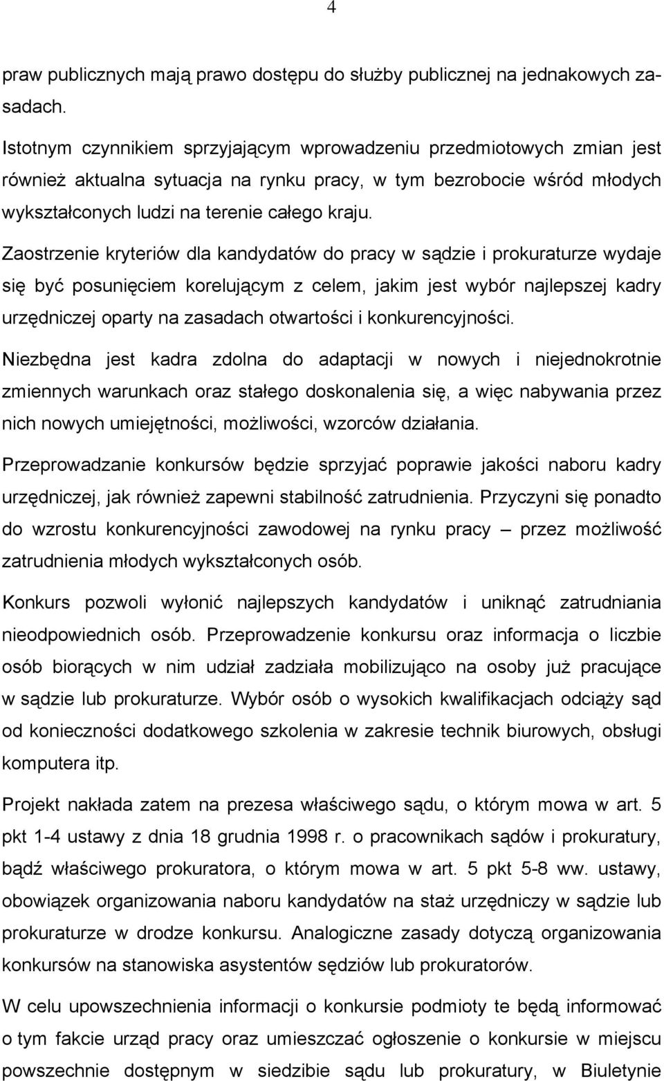 Zaostrzenie kryteriów dla kandydatów do pracy w sądzie i prokuraturze wydaje się być posunięciem korelującym z celem, jakim jest wybór najlepszej kadry urzędniczej oparty na zasadach otwartości i