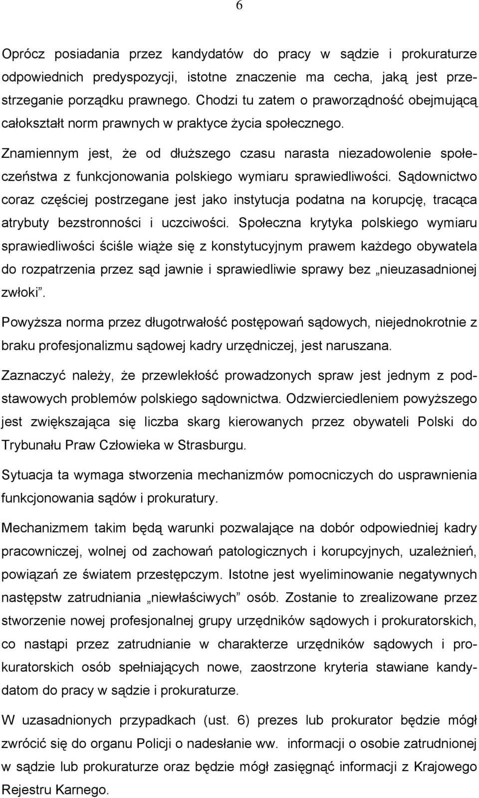 Znamiennym jest, że od dłuższego czasu narasta niezadowolenie społeczeństwa z funkcjonowania polskiego wymiaru sprawiedliwości.