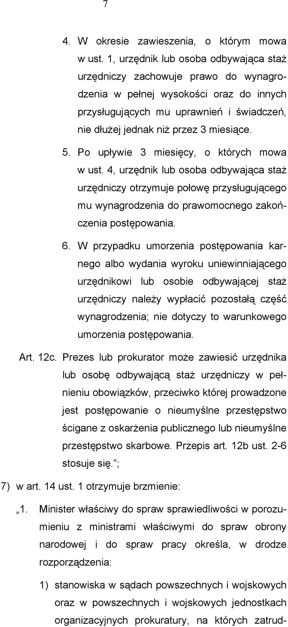 Po upływie 3 miesięcy, o których mowa w ust. 4, urzędnik lub osoba odbywająca staż urzędniczy otrzymuje połowę przysługującego mu wynagrodzenia do prawomocnego zakończenia postępowania. 6.