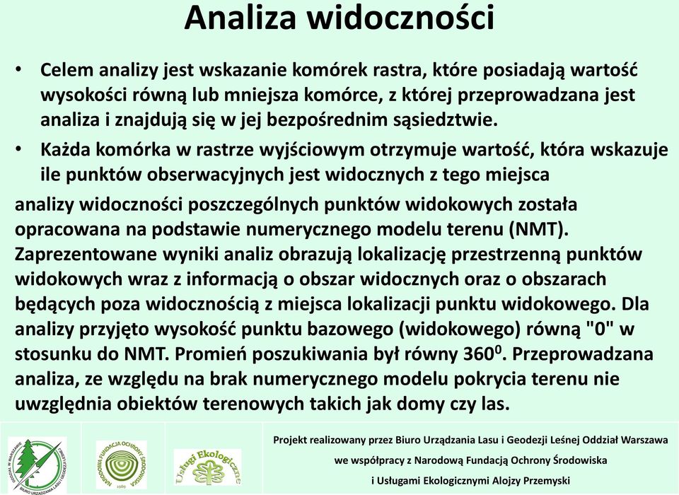 Każda komórka w rastrze wyjściowym otrzymuje wartość, która wskazuje ile punktów obserwacyjnych jest widocznych z tego miejsca analizy widoczności poszczególnych punktów widokowych została opracowana