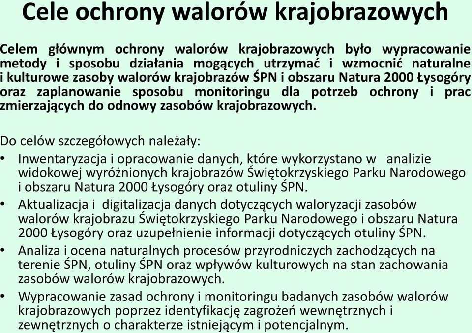 Do celów szczegółowych należały: Inwentaryzacja i opracowanie danych, które wykorzystano w analizie widokowej wyróżnionych krajobrazów Świętokrzyskiego Parku Narodowego i obszaru Natura 2000 Łysogóry