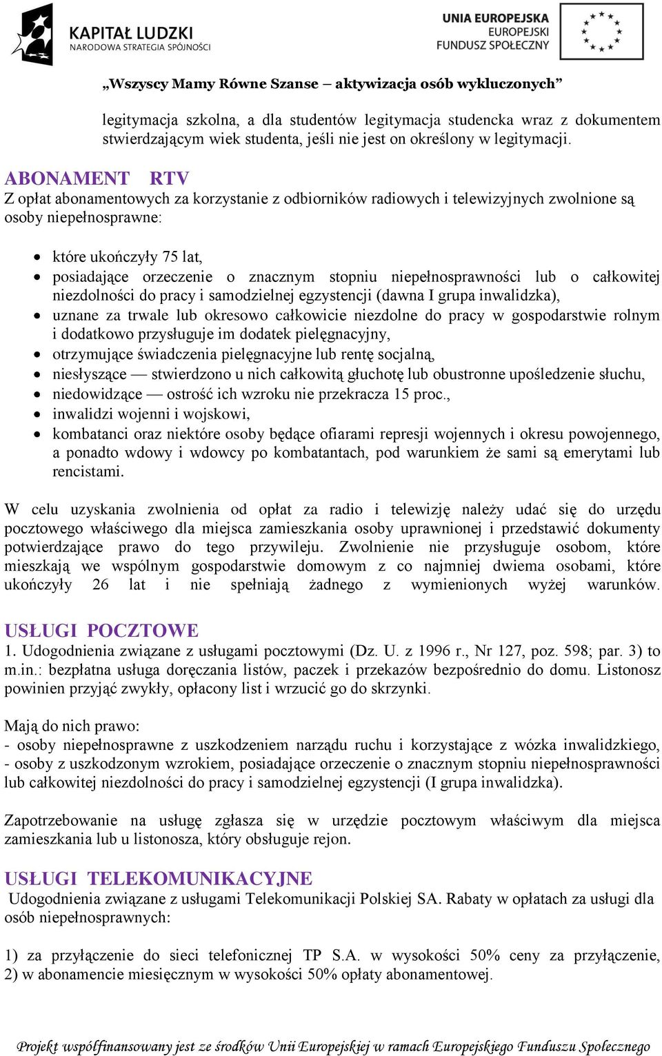 niepełnosprawności lub o całkowitej niezdolności do pracy i samodzielnej egzystencji (dawna I grupa inwalidzka), uznane za trwale lub okresowo całkowicie niezdolne do pracy w gospodarstwie rolnym i