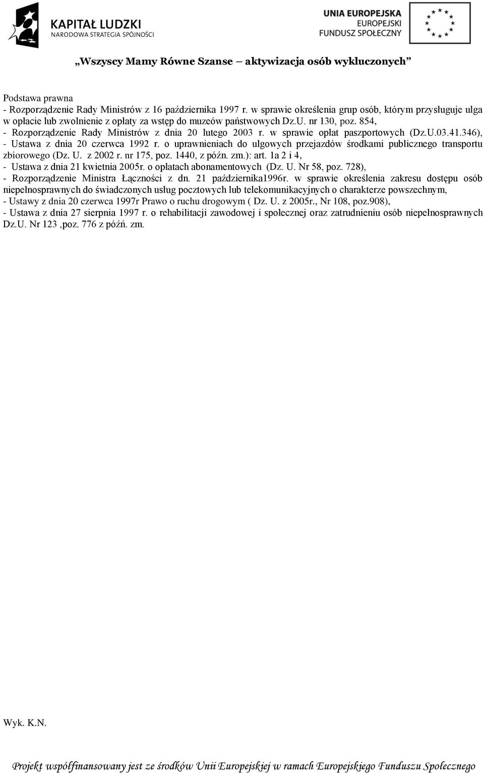 o uprawnieniach do ulgowych przejazdów środkami publicznego transportu zbiorowego (Dz. U. z 2002 r. nr 175, poz. 1440, z późn. zm.): art. 1a 2 i 4, - Ustawa z dnia 21 kwietnia 2005r.