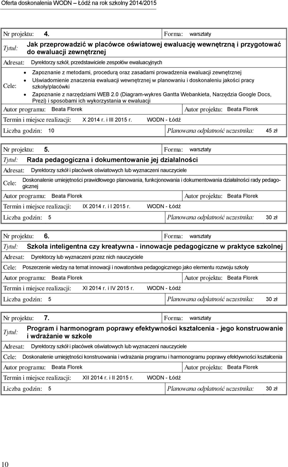 procedurą oraz zasadami prowadzenia ewaluacji zewnętrznej Uświadomienie znaczenia ewaluacji wewnętrznej w planowaniu i doskonaleniu jakości pracy szkoły/placówki Zapoznanie z narzędziami WEB 2.