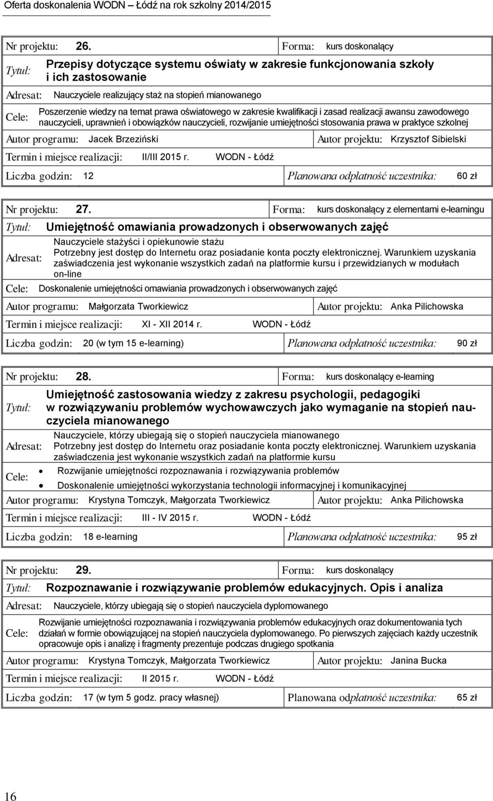 oświatowego w zakresie kwalifikacji i zasad realizacji awansu zawodowego nauczycieli, uprawnień i obowiązków nauczycieli, rozwijanie umiejętności stosowania prawa w praktyce szkolnej Autor programu: