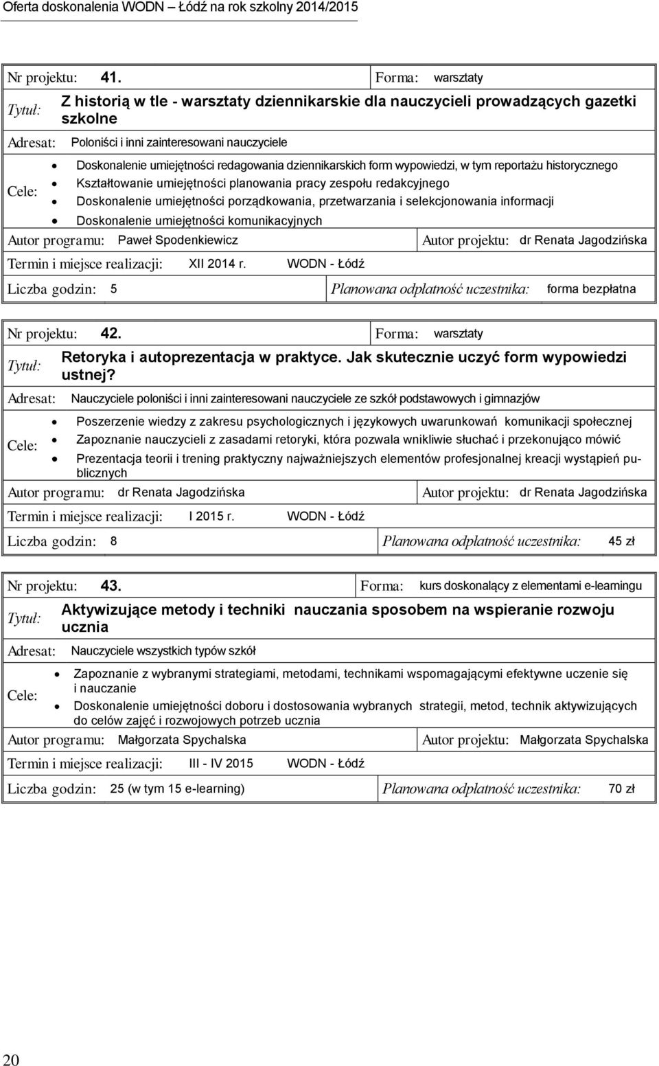 dziennikarskich form wypowiedzi, w tym reportażu historycznego Kształtowanie umiejętności planowania pracy zespołu redakcyjnego Doskonalenie umiejętności porządkowania, przetwarzania i