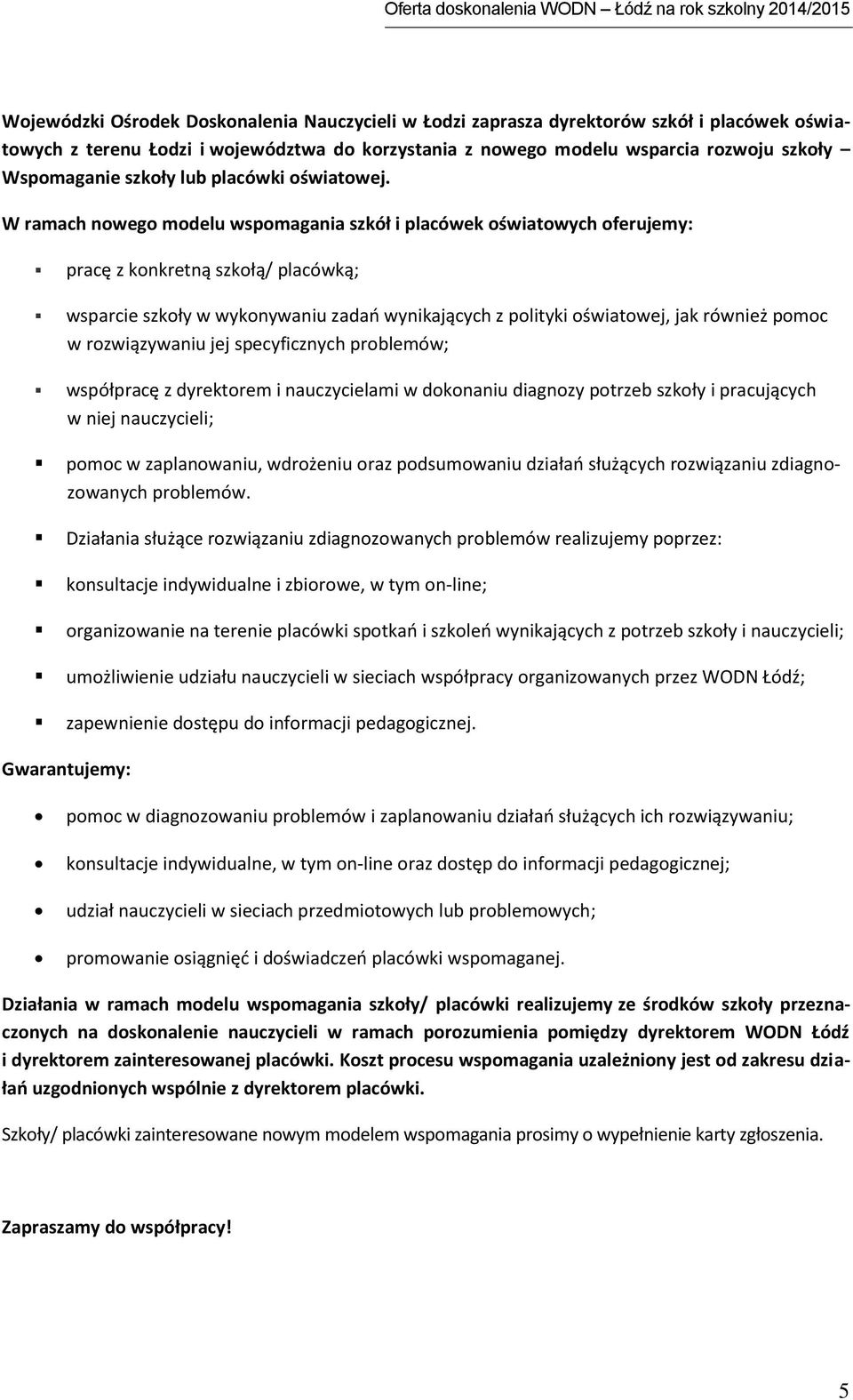 W ramach nowego modelu wspomagania szkół i placówek oświatowych oferujemy: pracę z konkretną szkołą/ placówką; wsparcie szkoły w wykonywaniu zadań wynikających z polityki oświatowej, jak również