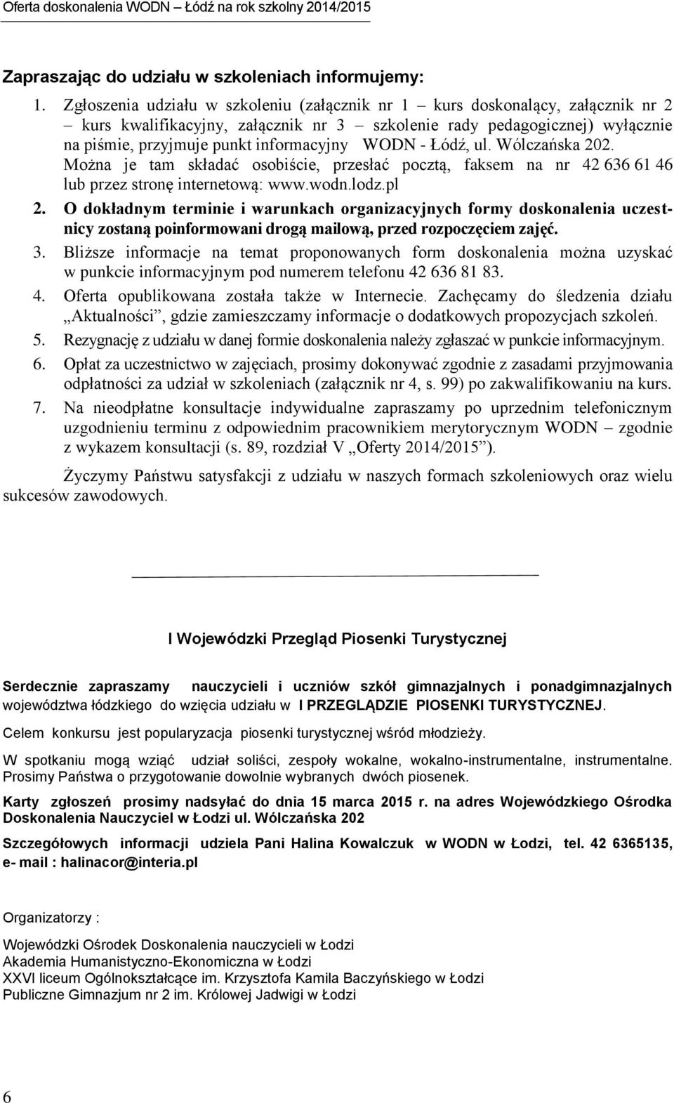 WODN - Łódź, ul. Wólczańska 202. Można je tam składać osobiście, przesłać pocztą, faksem na nr 42 636 61 46 lub przez stronę internetową: www.wodn.lodz.pl 2.
