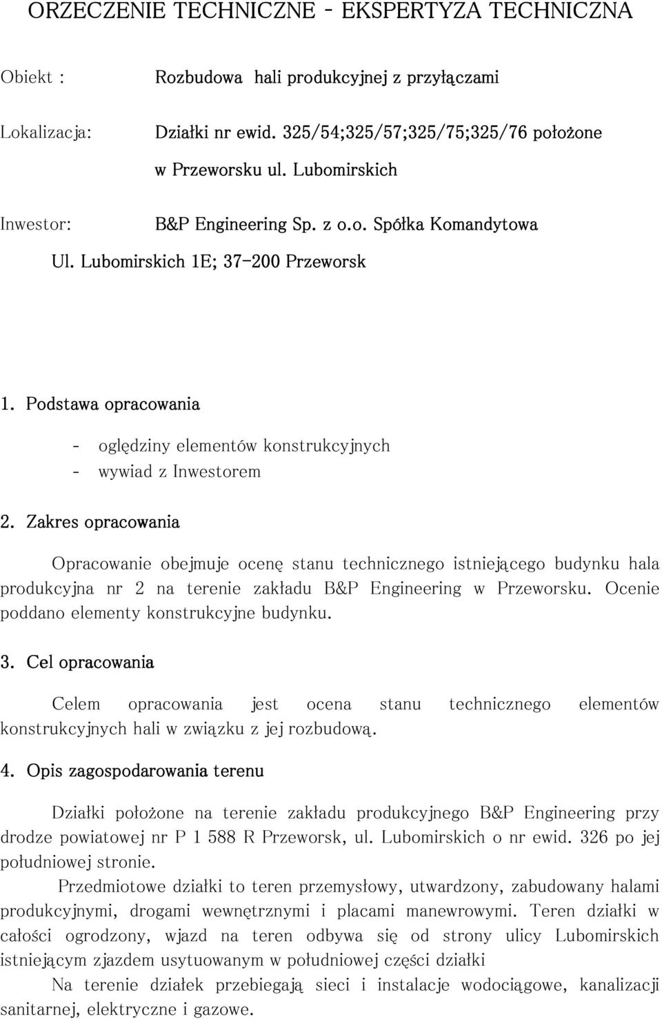 Zakres opracowania Opracowanie obejmuje ocenę stanu technicznego istniejącego budynku hala produkcyjna nr 2 na terenie zakładu B&P Engineering w Przeworsku.