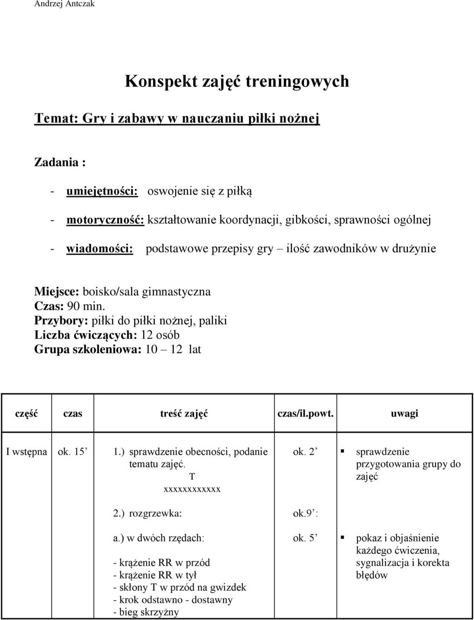 Przybory: piłki do piłki nożnej, paliki Liczba ćwiczących: 12 osób Grupa szkoleniowa: 10 12 lat część czas treść zajęć czas/il.powt. uwagi I wstępna ok. 15 1.