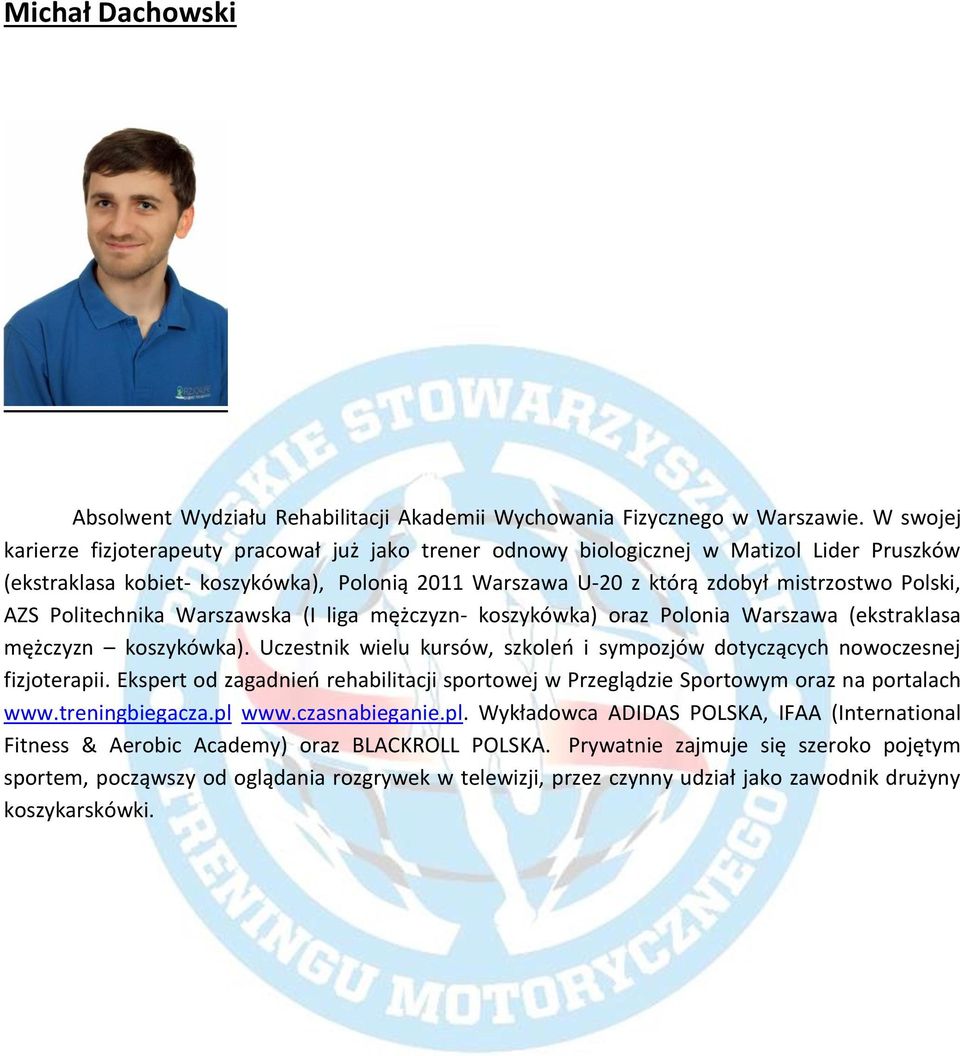AZS Politechnika Warszawska (I liga mężczyzn- koszykówka) oraz Polonia Warszawa (ekstraklasa mężczyzn koszykówka). Uczestnik wielu kursów, szkoleń i sympozjów dotyczących nowoczesnej fizjoterapii.