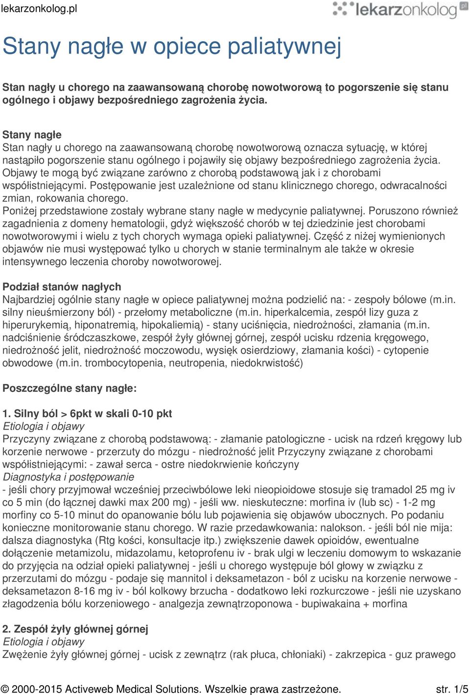 Objawy te mogą być związane zarówno z chorobą podstawową jak i z chorobami współistniejącymi. Postępowanie jest uzależnione od stanu klinicznego chorego, odwracalności zmian, rokowania chorego.