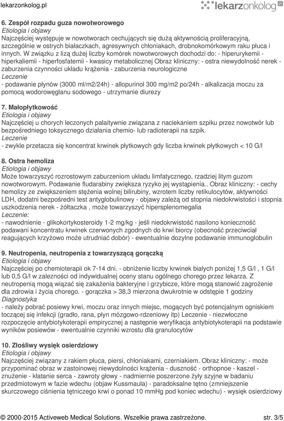 W związku z lizą dużej liczby komórek nowotworowych dochodzi do: - hiperurykemii - hiperkaliemii - hiperfosfatemii - kwasicy metabolicznej Obraz kliniczny: - ostra niewydolność nerek - zaburzenia